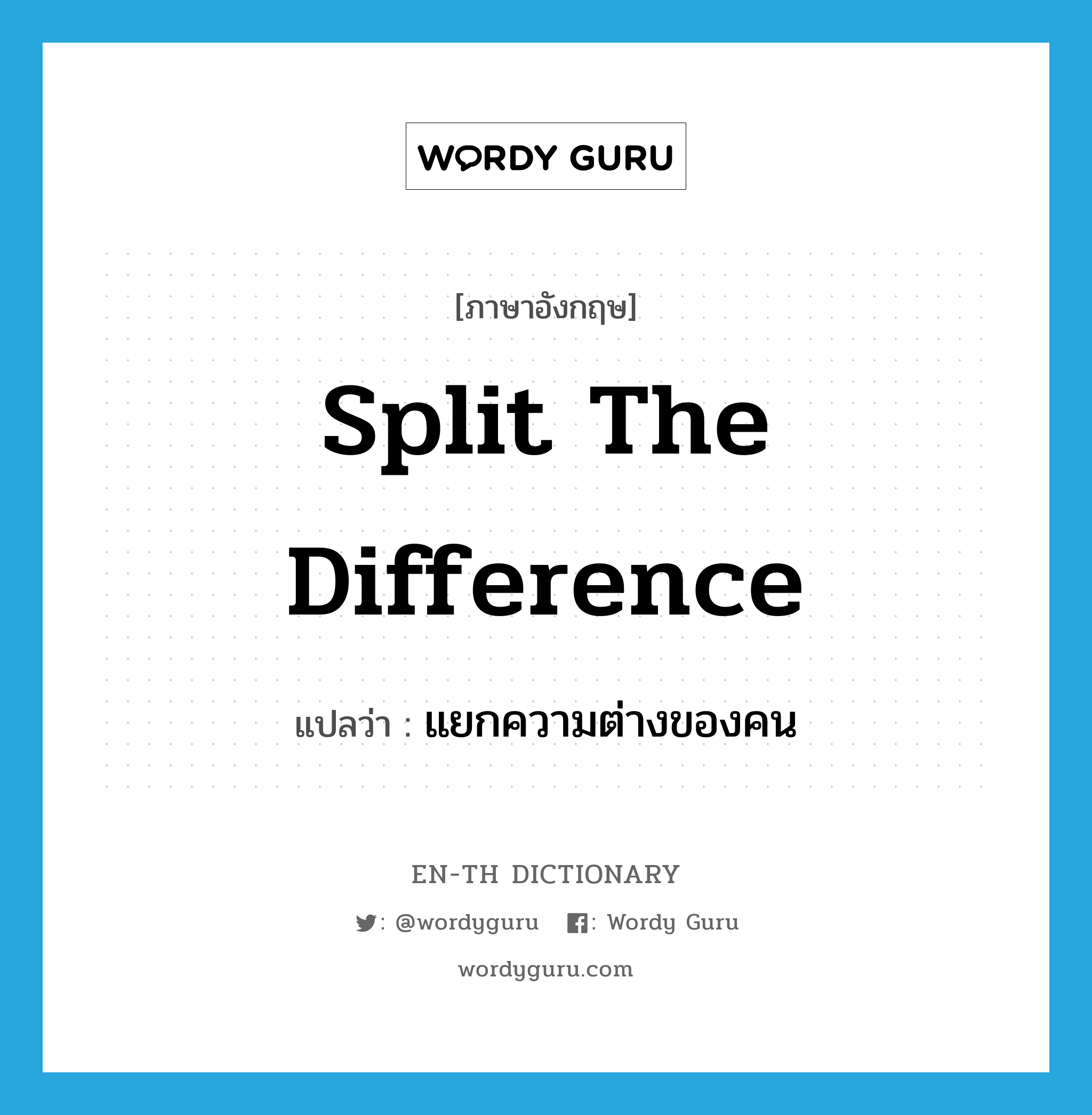 split the difference แปลว่า?, คำศัพท์ภาษาอังกฤษ split the difference แปลว่า แยกความต่างของคน ประเภท IDM หมวด IDM