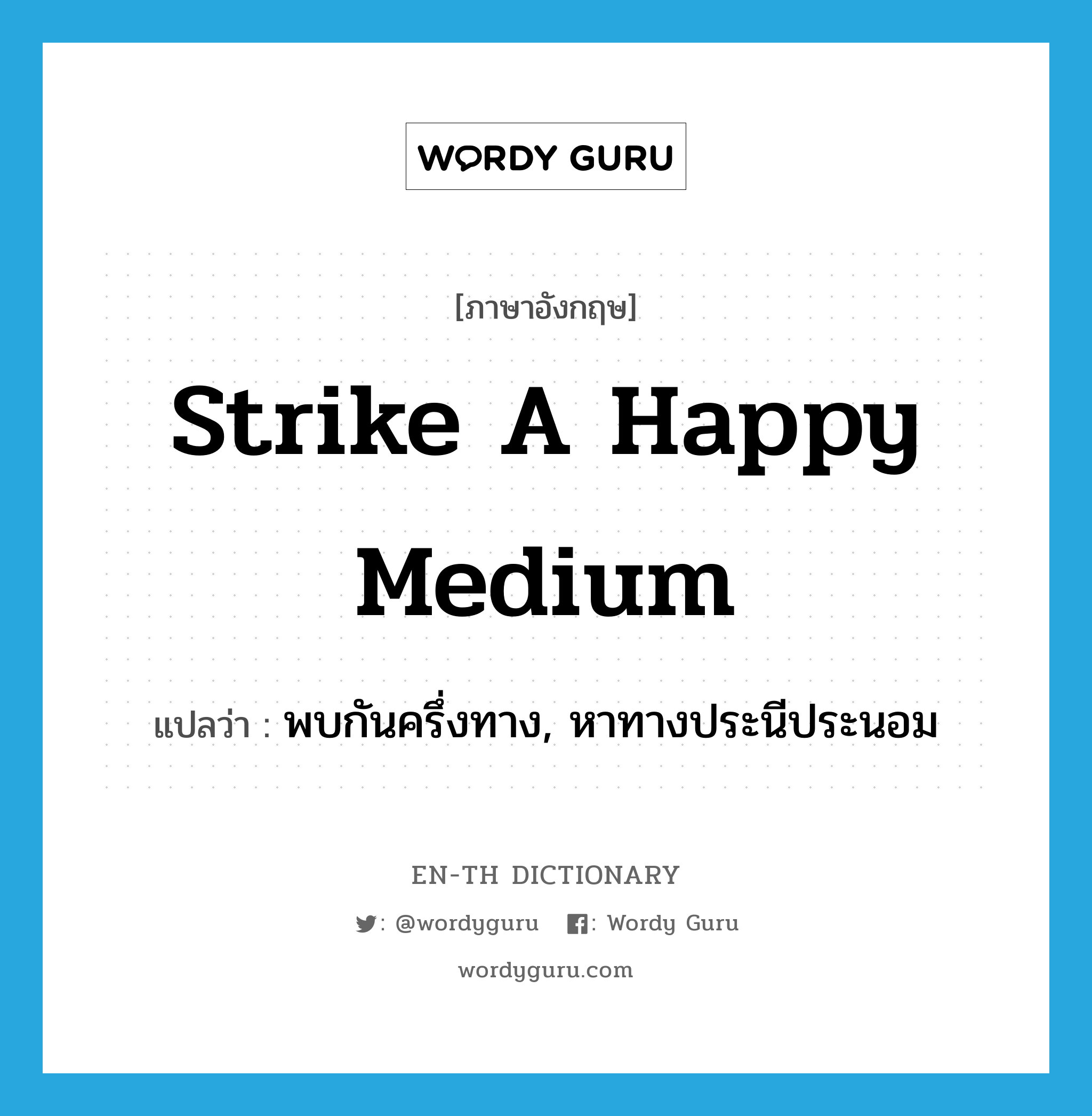 strike a happy medium แปลว่า?, คำศัพท์ภาษาอังกฤษ strike a happy medium แปลว่า พบกันครึ่งทาง, หาทางประนีประนอม ประเภท IDM หมวด IDM