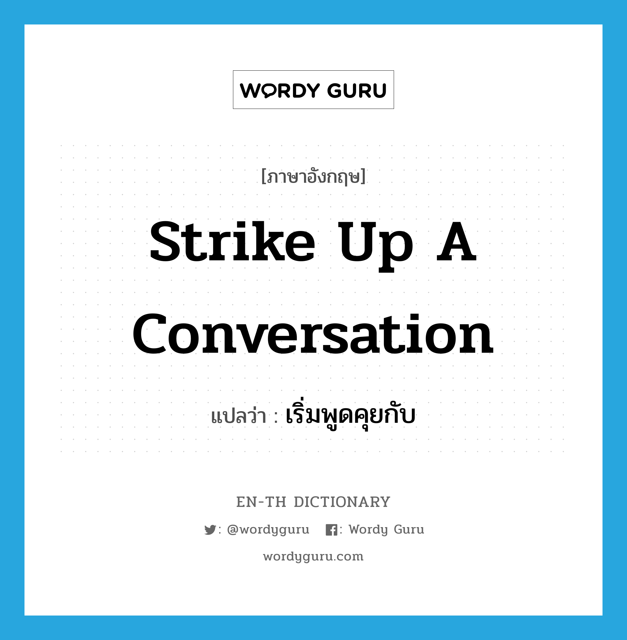strike up a conversation แปลว่า?, คำศัพท์ภาษาอังกฤษ strike up a conversation แปลว่า เริ่มพูดคุยกับ ประเภท IDM หมวด IDM