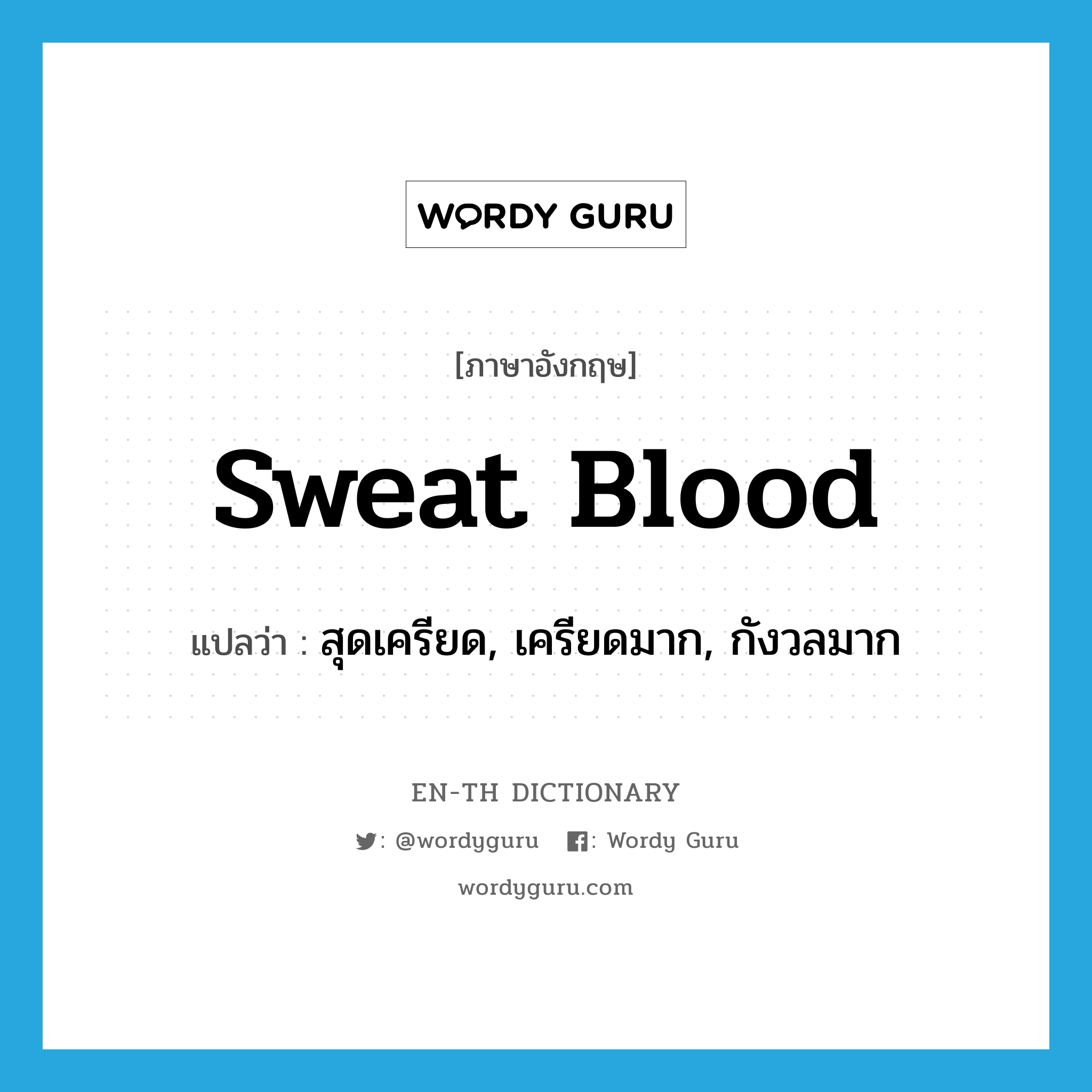 sweat blood แปลว่า?, คำศัพท์ภาษาอังกฤษ sweat blood แปลว่า สุดเครียด, เครียดมาก, กังวลมาก ประเภท IDM หมวด IDM
