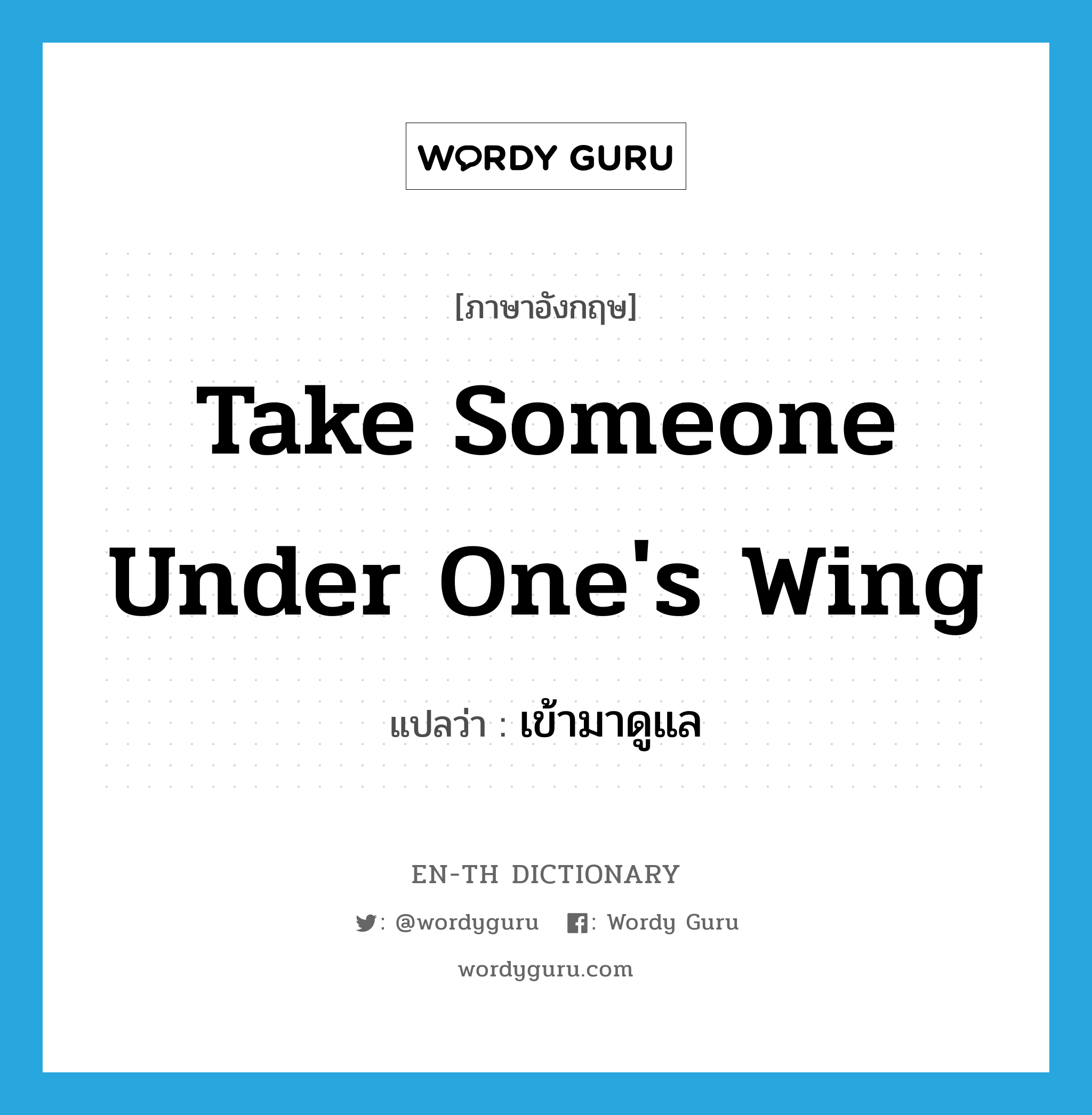 take someone under one's wing แปลว่า?, คำศัพท์ภาษาอังกฤษ take someone under one's wing แปลว่า เข้ามาดูแล ประเภท IDM หมวด IDM