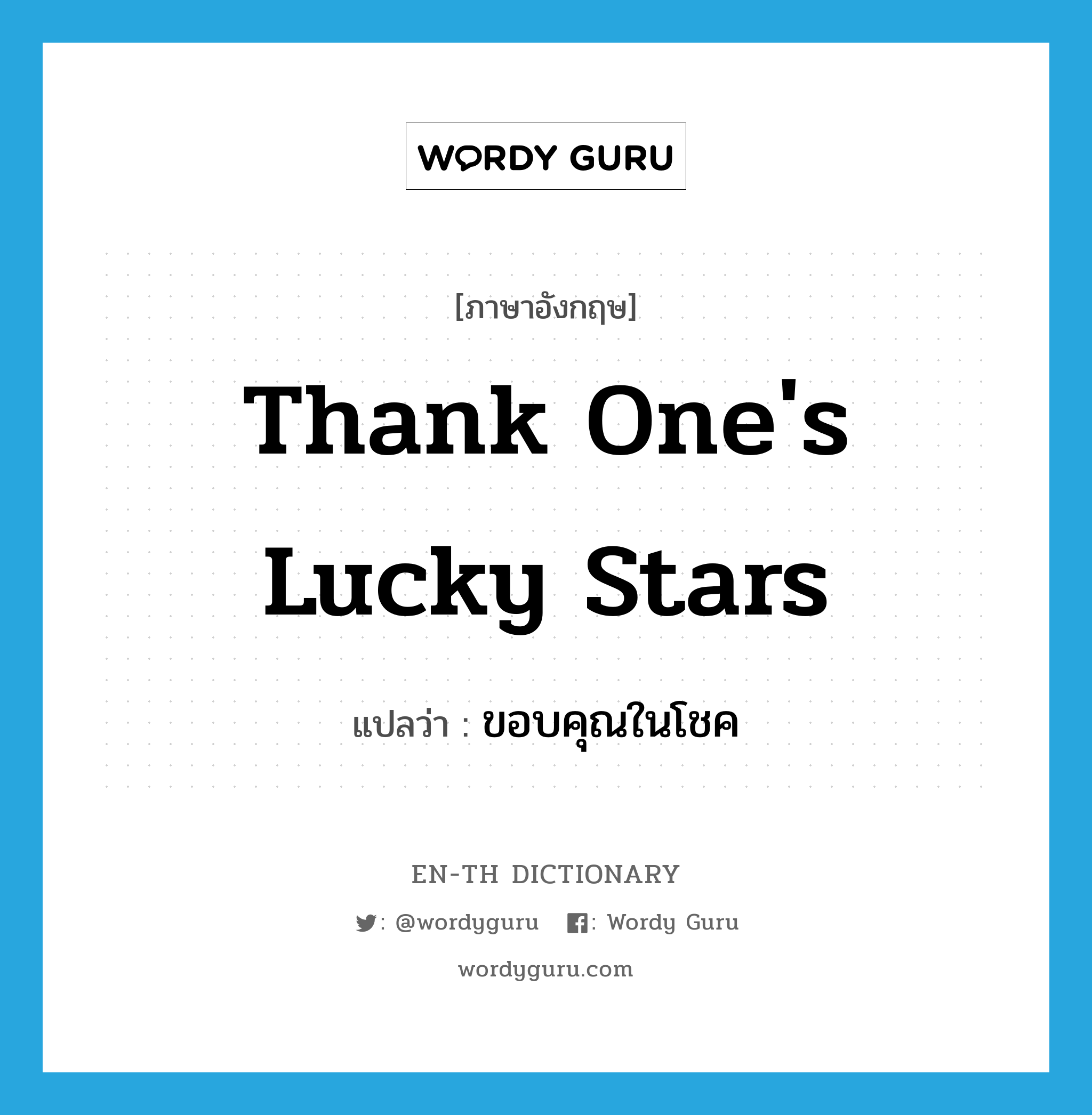 thank one's lucky stars แปลว่า?, คำศัพท์ภาษาอังกฤษ thank one's lucky stars แปลว่า ขอบคุณในโชค ประเภท IDM หมวด IDM