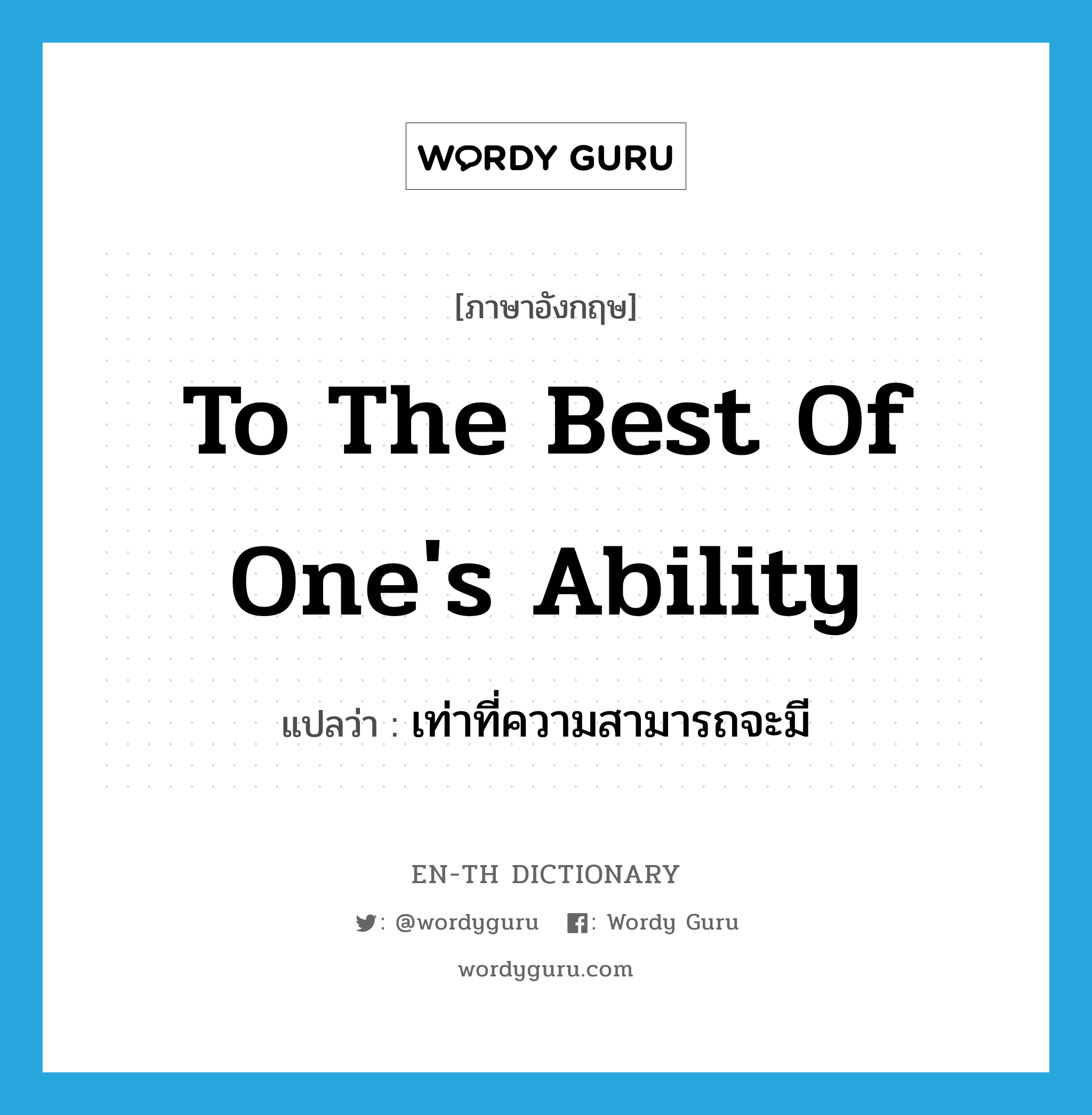 to the best of one's ability แปลว่า?, คำศัพท์ภาษาอังกฤษ to the best of one's ability แปลว่า เท่าที่ความสามารถจะมี ประเภท IDM หมวด IDM