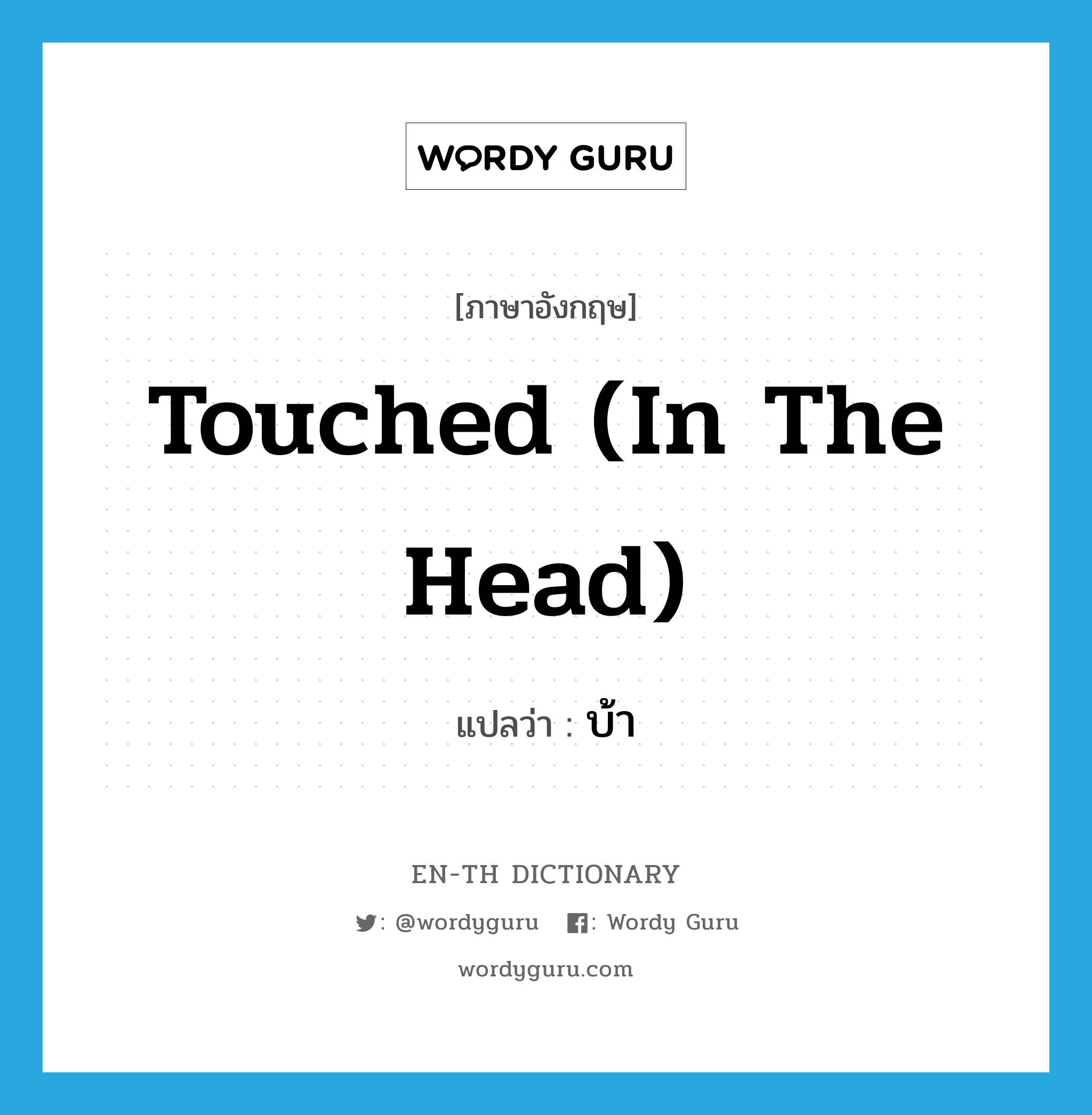 touched (in the head) แปลว่า?, คำศัพท์ภาษาอังกฤษ touched (in the head) แปลว่า บ้า ประเภท IDM หมวด IDM