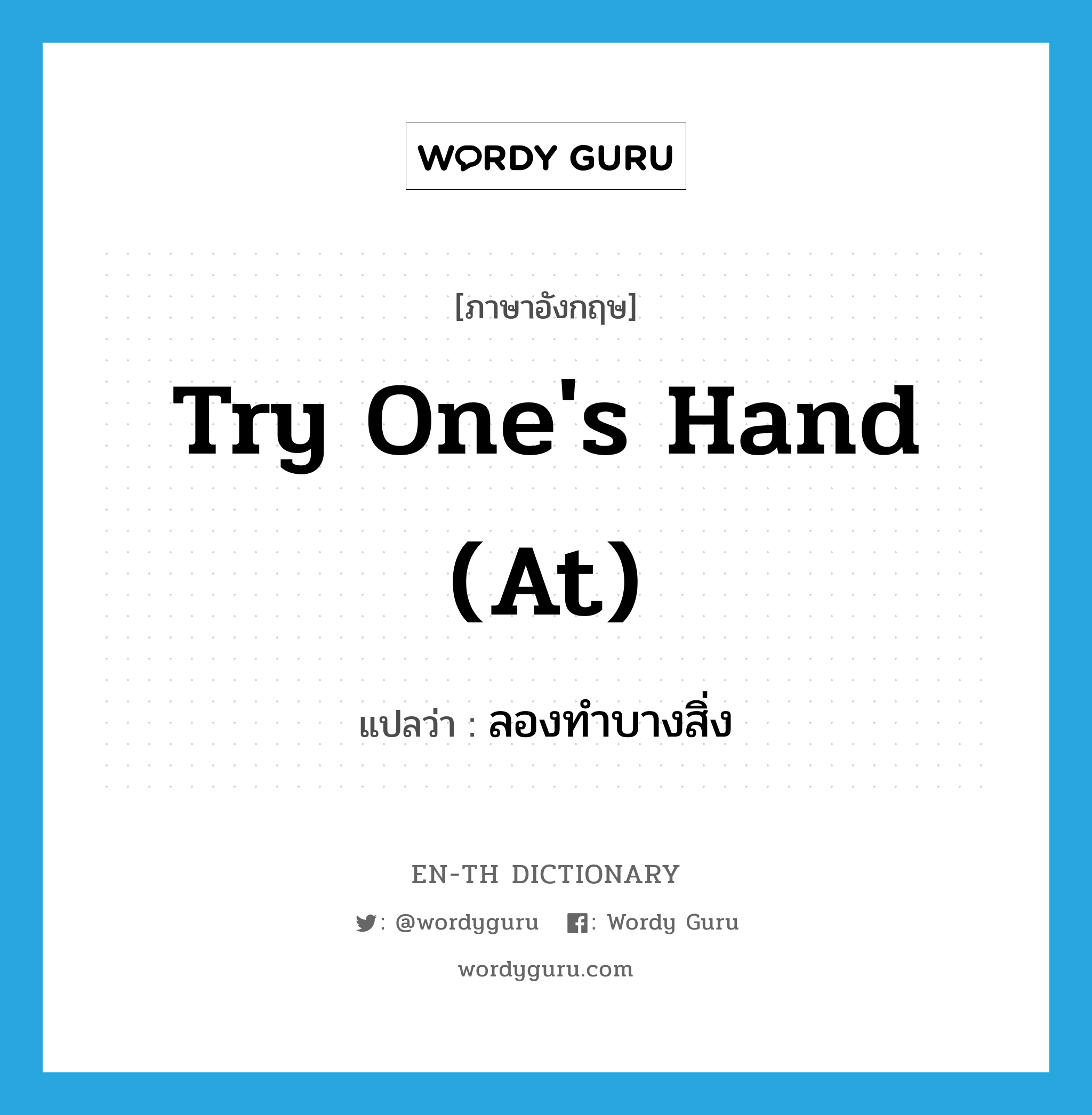 try one's hand (at) แปลว่า?, คำศัพท์ภาษาอังกฤษ try one's hand (at) แปลว่า ลองทำบางสิ่ง ประเภท IDM หมวด IDM