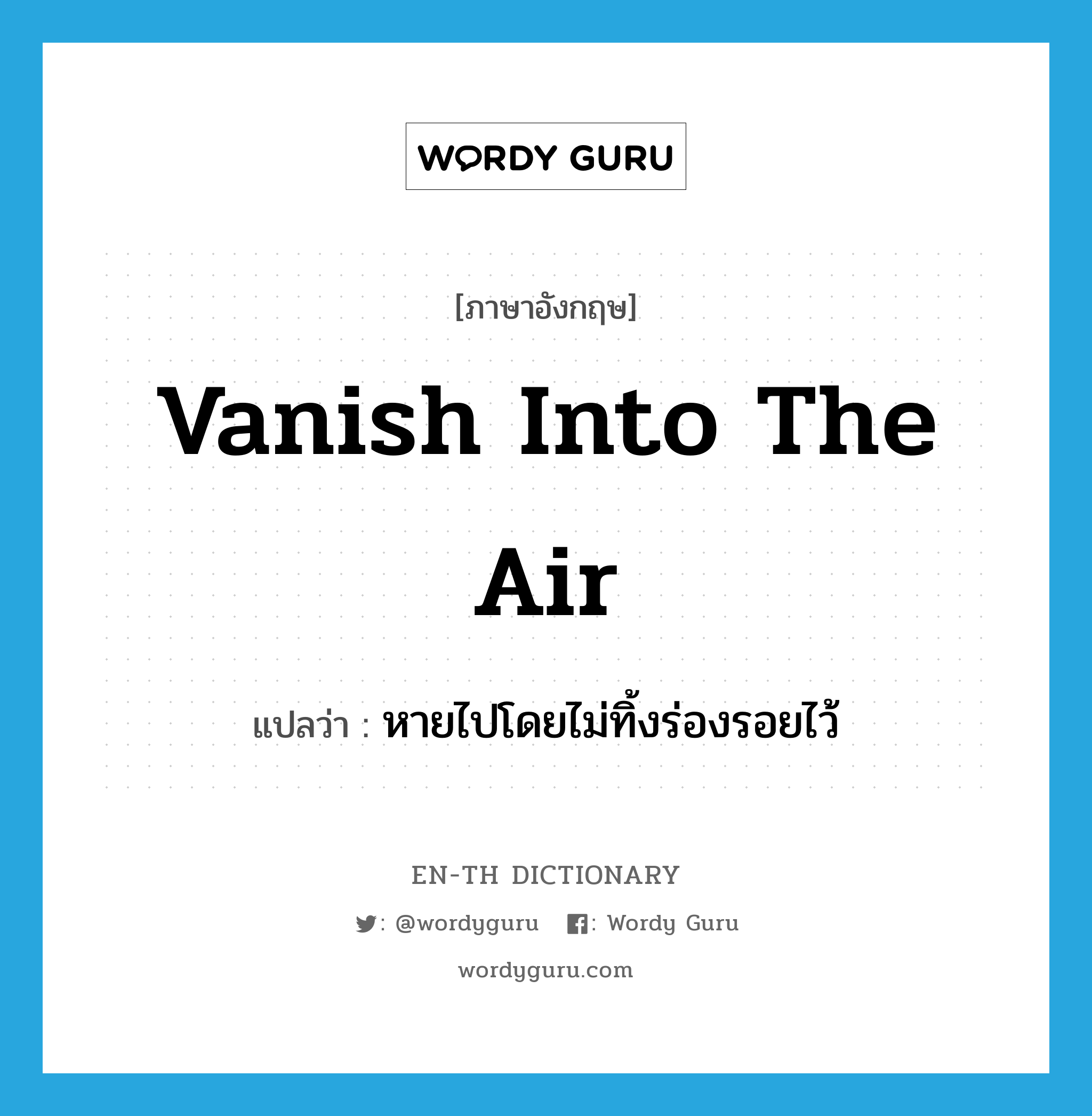 vanish into the air แปลว่า?, คำศัพท์ภาษาอังกฤษ vanish into the air แปลว่า หายไปโดยไม่ทิ้งร่องรอยไว้ ประเภท IDM หมวด IDM