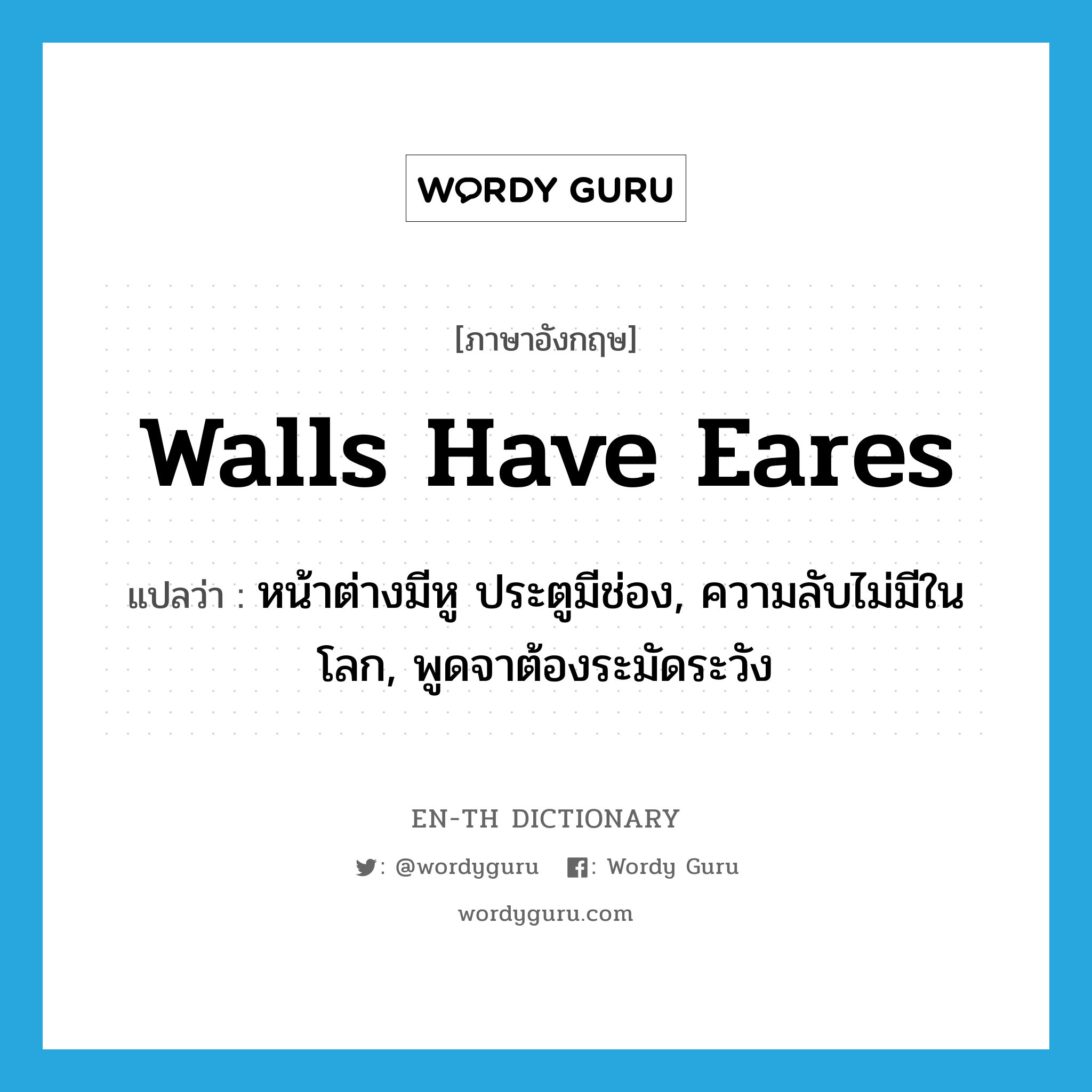 walls have eares แปลว่า?, คำศัพท์ภาษาอังกฤษ walls have eares แปลว่า หน้าต่างมีหู ประตูมีช่อง, ความลับไม่มีในโลก, พูดจาต้องระมัดระวัง ประเภท IDM หมวด IDM