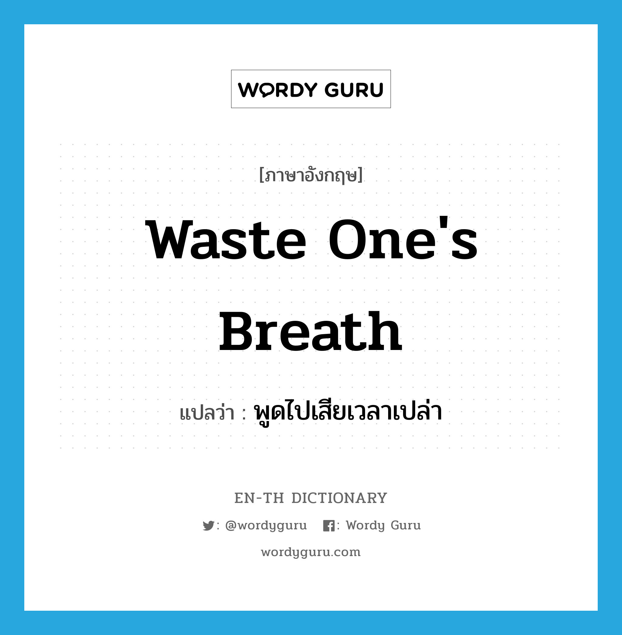 waste one's breath แปลว่า?, คำศัพท์ภาษาอังกฤษ waste one's breath แปลว่า พูดไปเสียเวลาเปล่า ประเภท IDM หมวด IDM