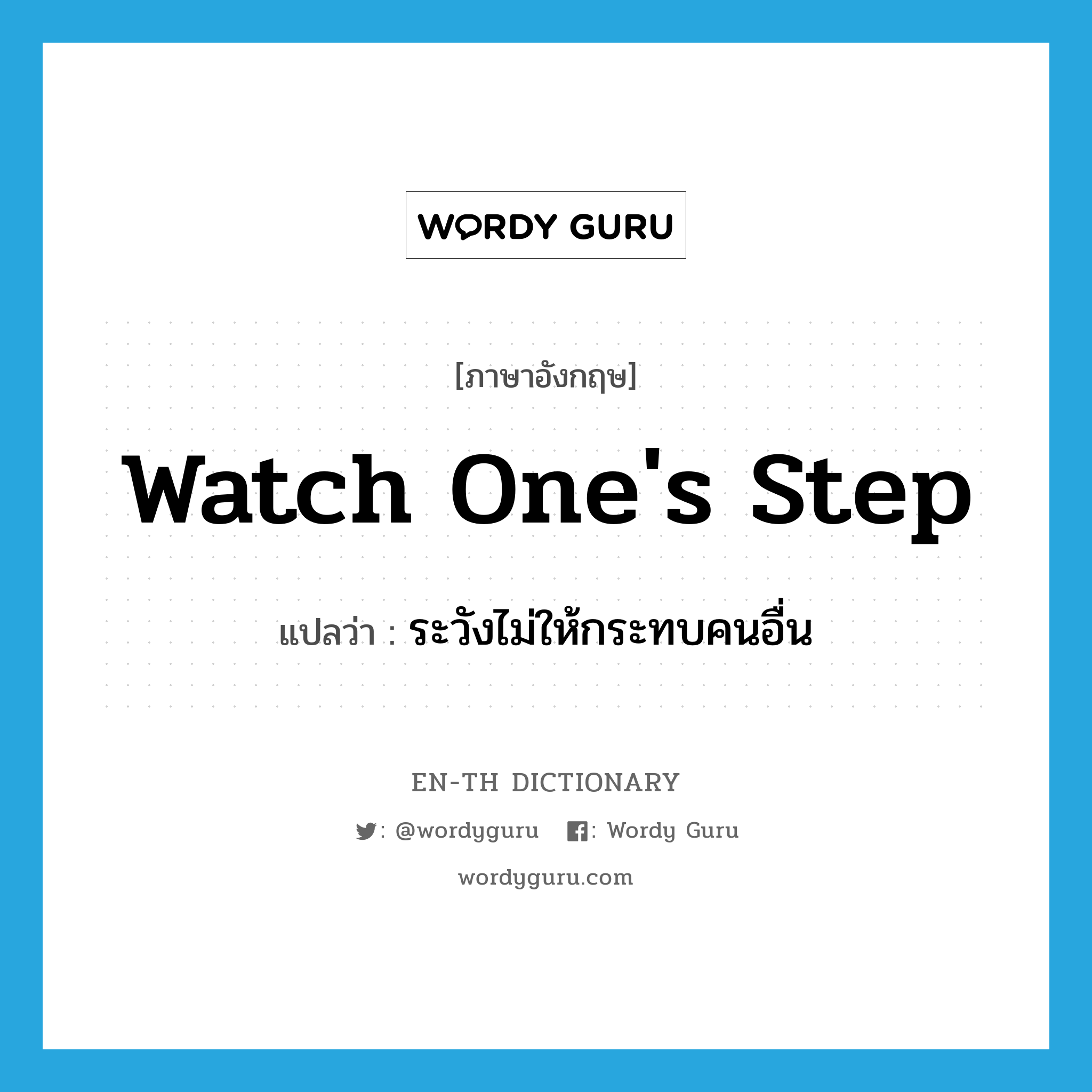watch one's step แปลว่า?, คำศัพท์ภาษาอังกฤษ watch one's step แปลว่า ระวังไม่ให้กระทบคนอื่น ประเภท IDM หมวด IDM