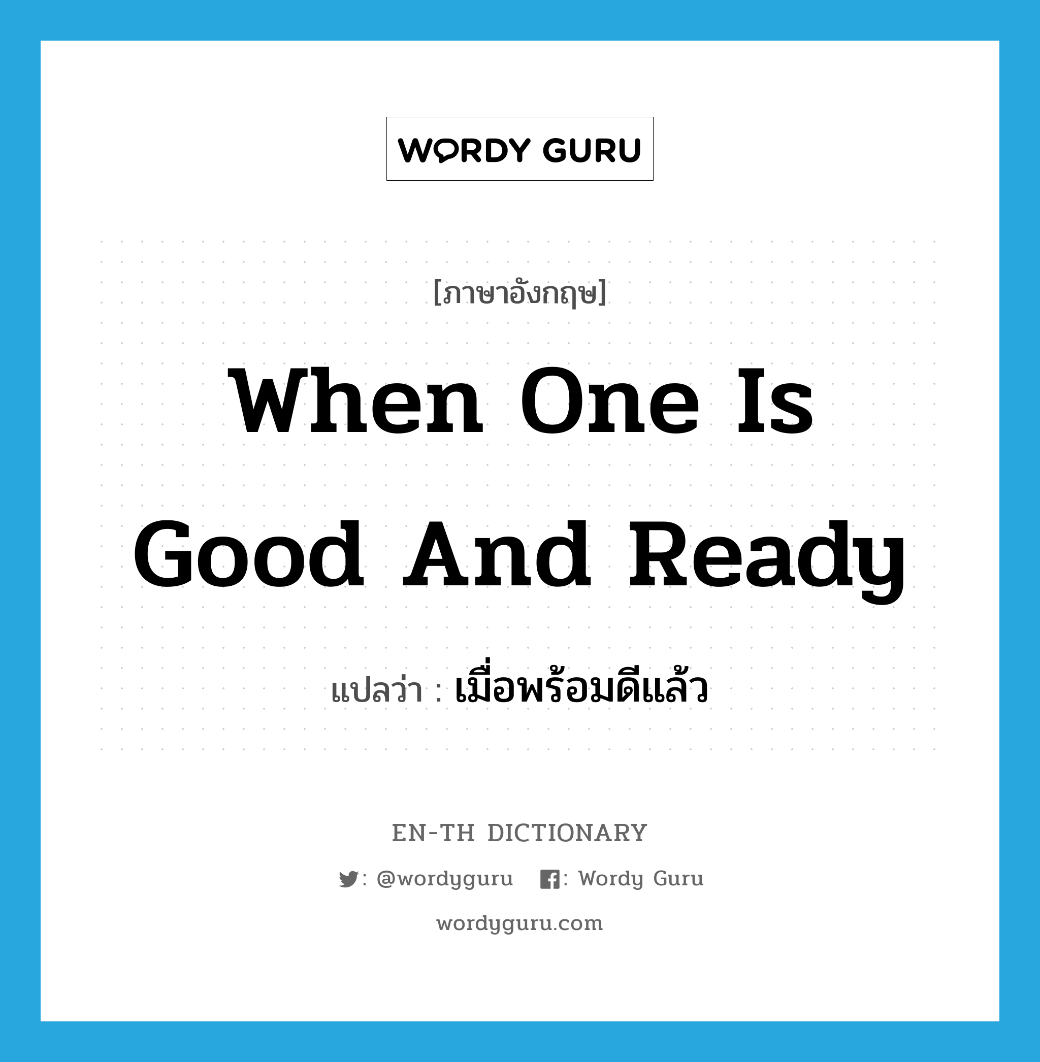 when one is good and ready แปลว่า?, คำศัพท์ภาษาอังกฤษ when one is good and ready แปลว่า เมื่อพร้อมดีแล้ว ประเภท IDM หมวด IDM