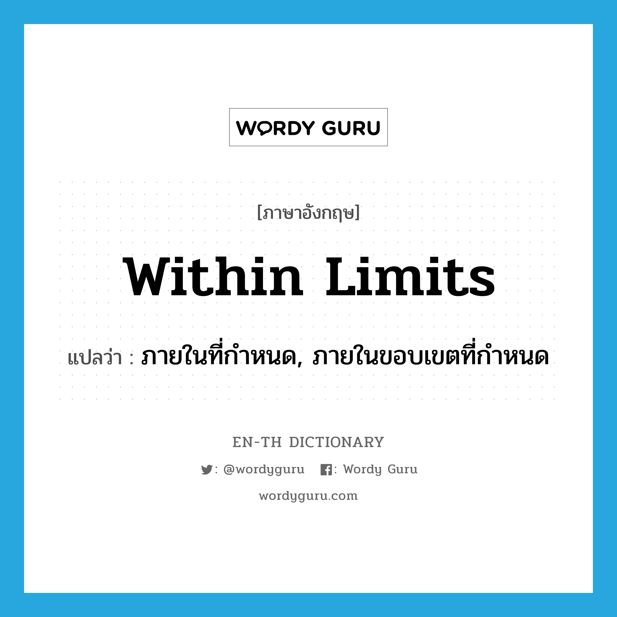 within limits แปลว่า?, คำศัพท์ภาษาอังกฤษ within limits แปลว่า ภายในที่กำหนด, ภายในขอบเขตที่กำหนด ประเภท IDM หมวด IDM