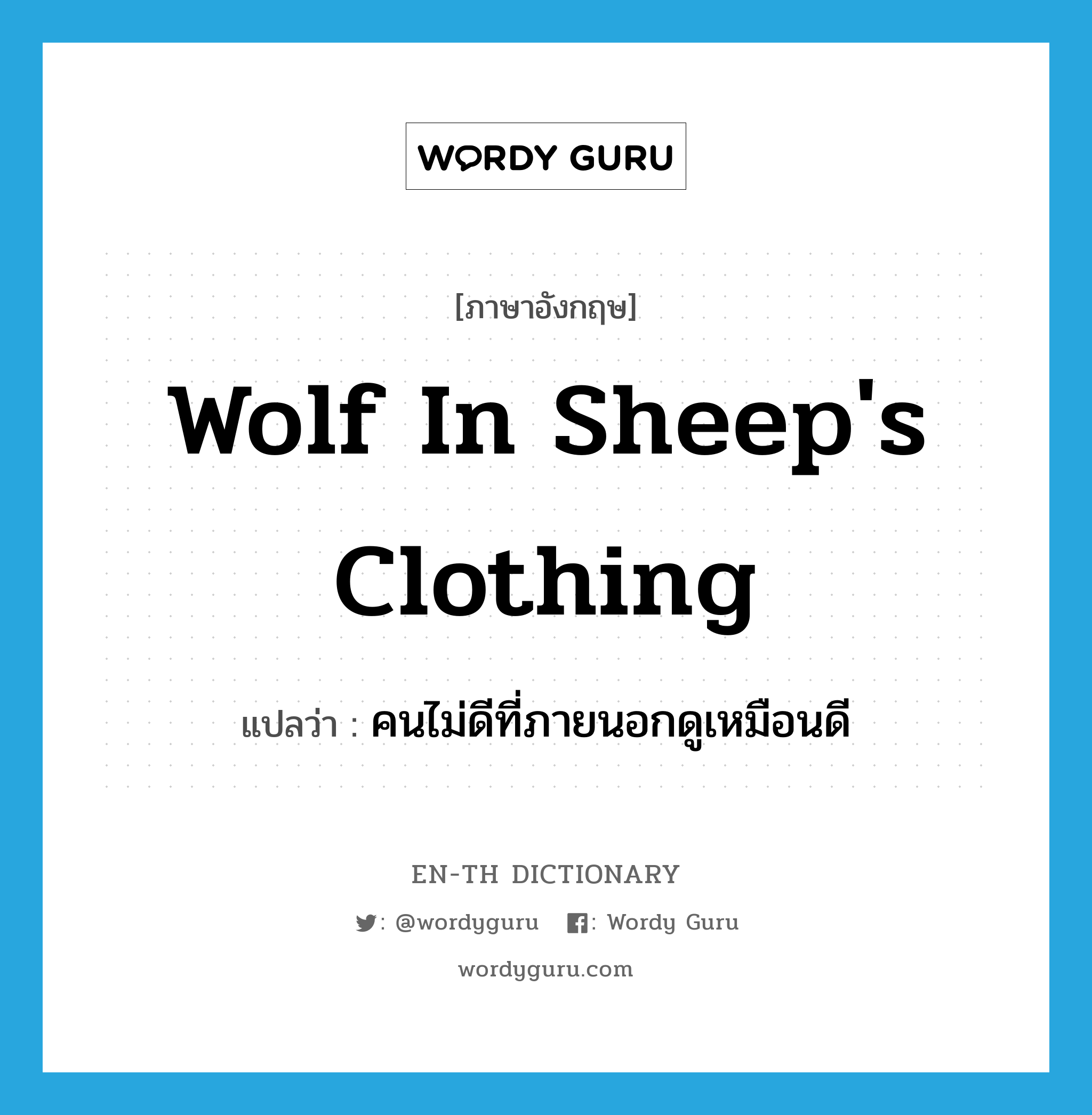 wolf in sheep's clothing แปลว่า?, คำศัพท์ภาษาอังกฤษ wolf in sheep's clothing แปลว่า คนไม่ดีที่ภายนอกดูเหมือนดี ประเภท IDM หมวด IDM