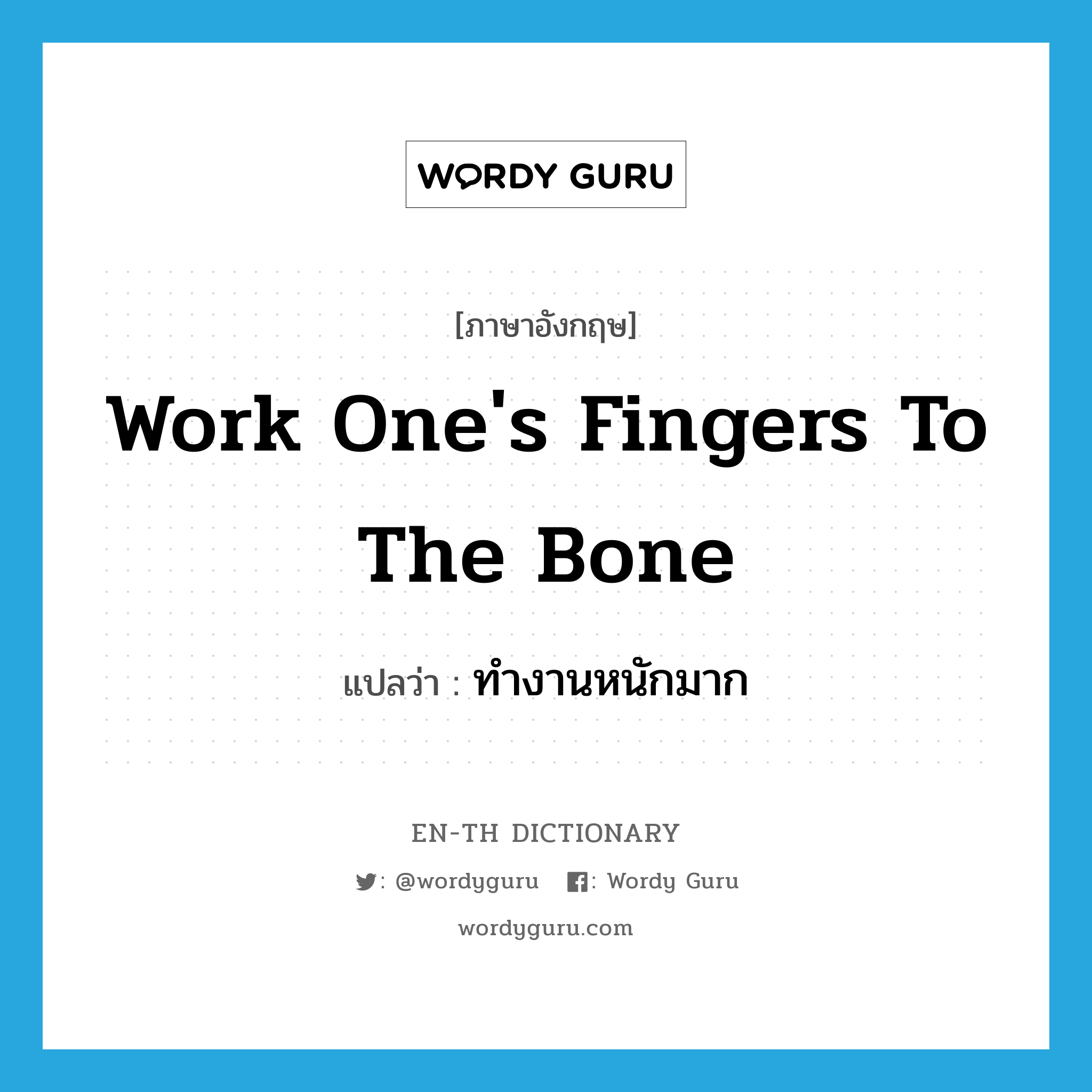 work one's fingers to the bone แปลว่า?, คำศัพท์ภาษาอังกฤษ work one's fingers to the bone แปลว่า ทำงานหนักมาก ประเภท IDM หมวด IDM