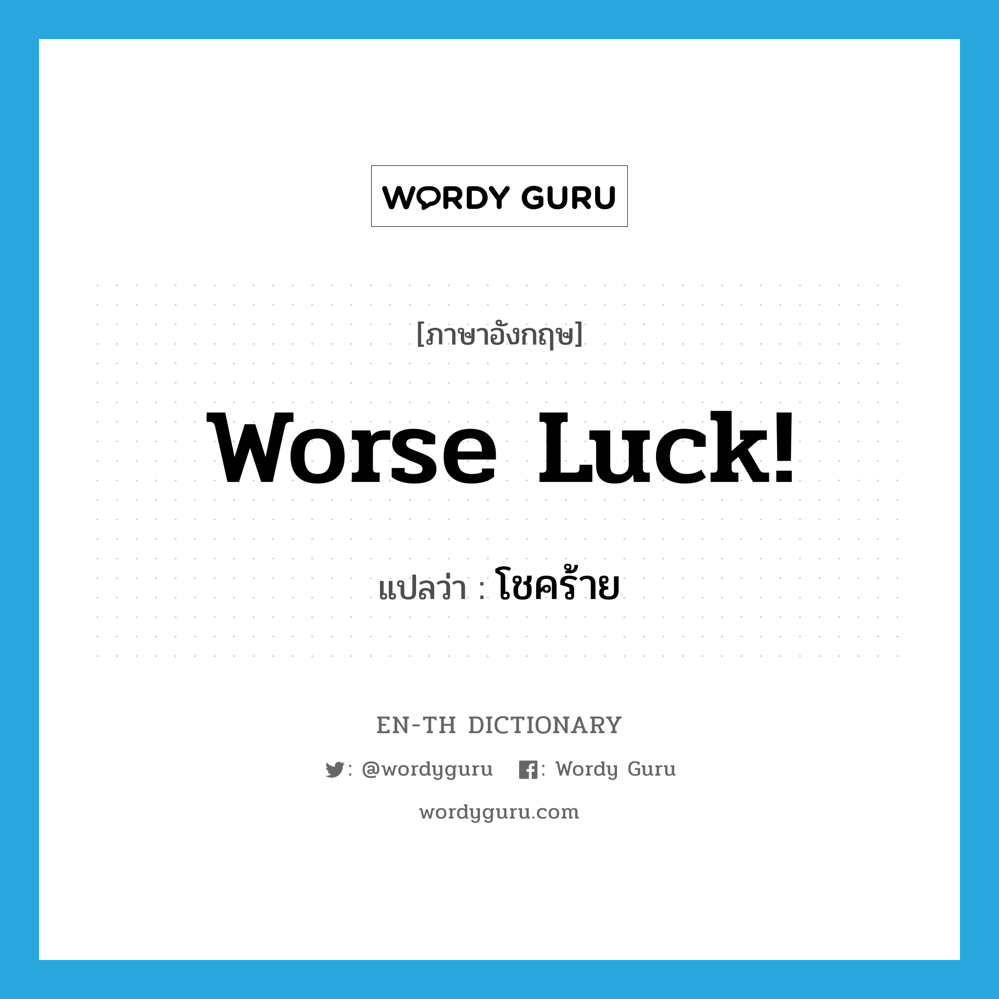 Worse luck! แปลว่า?, คำศัพท์ภาษาอังกฤษ Worse luck! แปลว่า โชคร้าย ประเภท IDM หมวด IDM