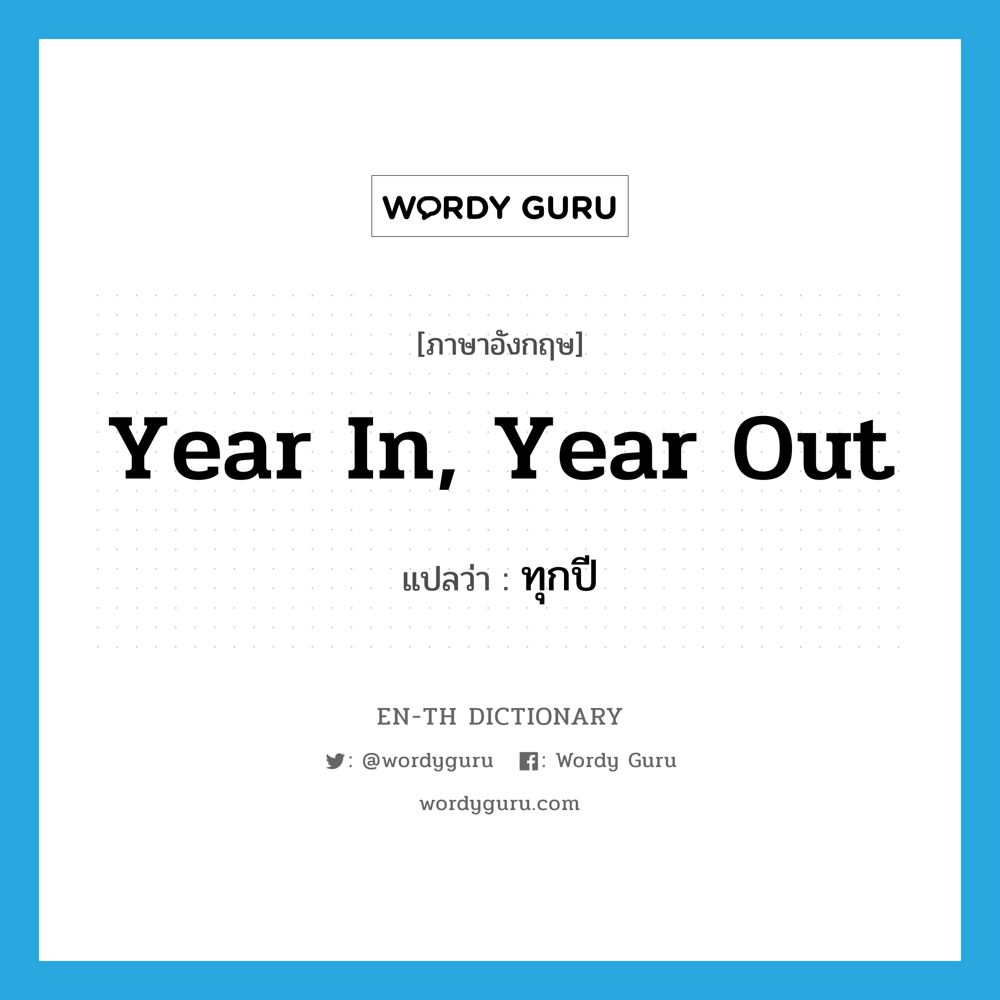 year in, year out แปลว่า?, คำศัพท์ภาษาอังกฤษ year in, year out แปลว่า ทุกปี ประเภท IDM หมวด IDM