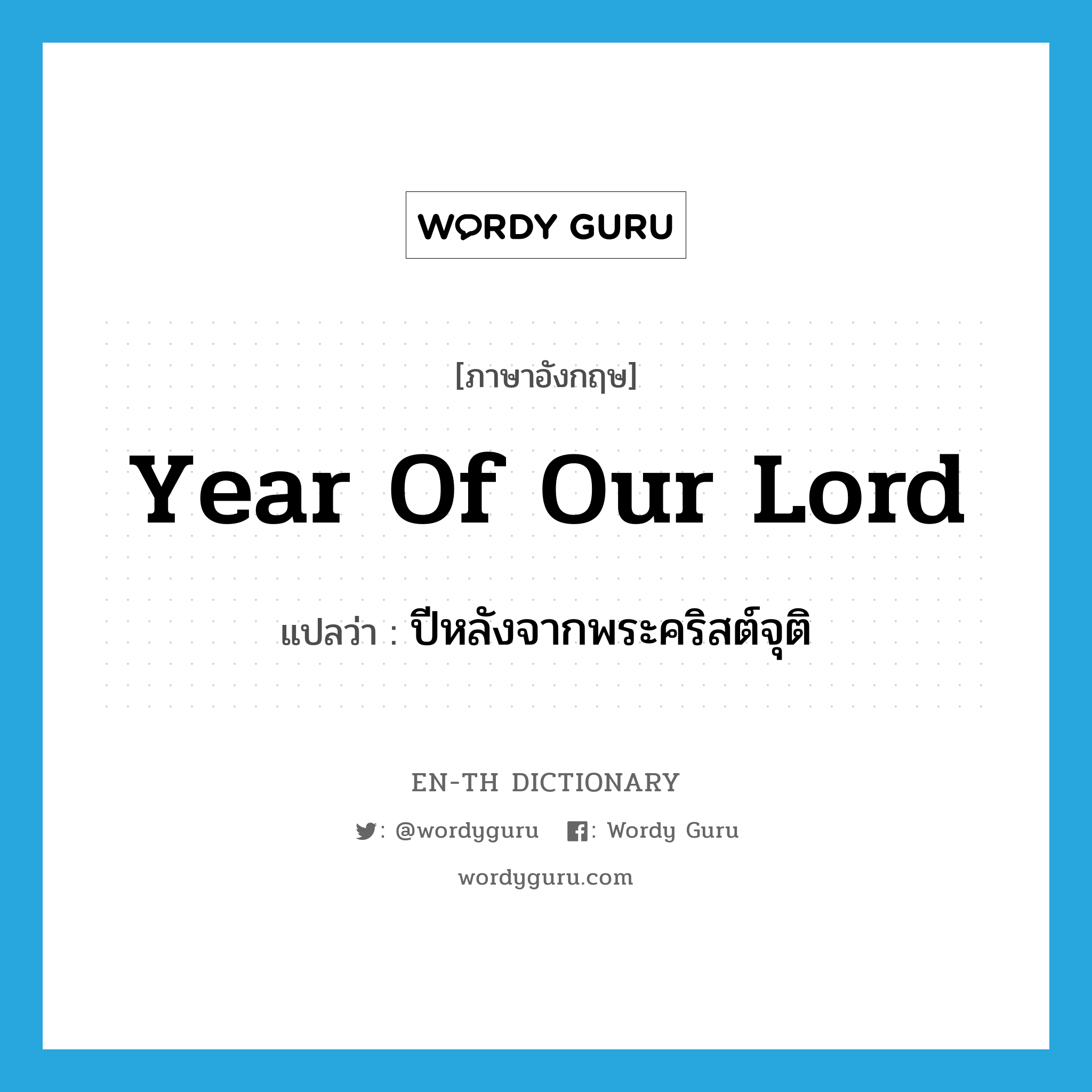 year of our Lord แปลว่า?, คำศัพท์ภาษาอังกฤษ year of our Lord แปลว่า ปีหลังจากพระคริสต์จุติ ประเภท IDM หมวด IDM