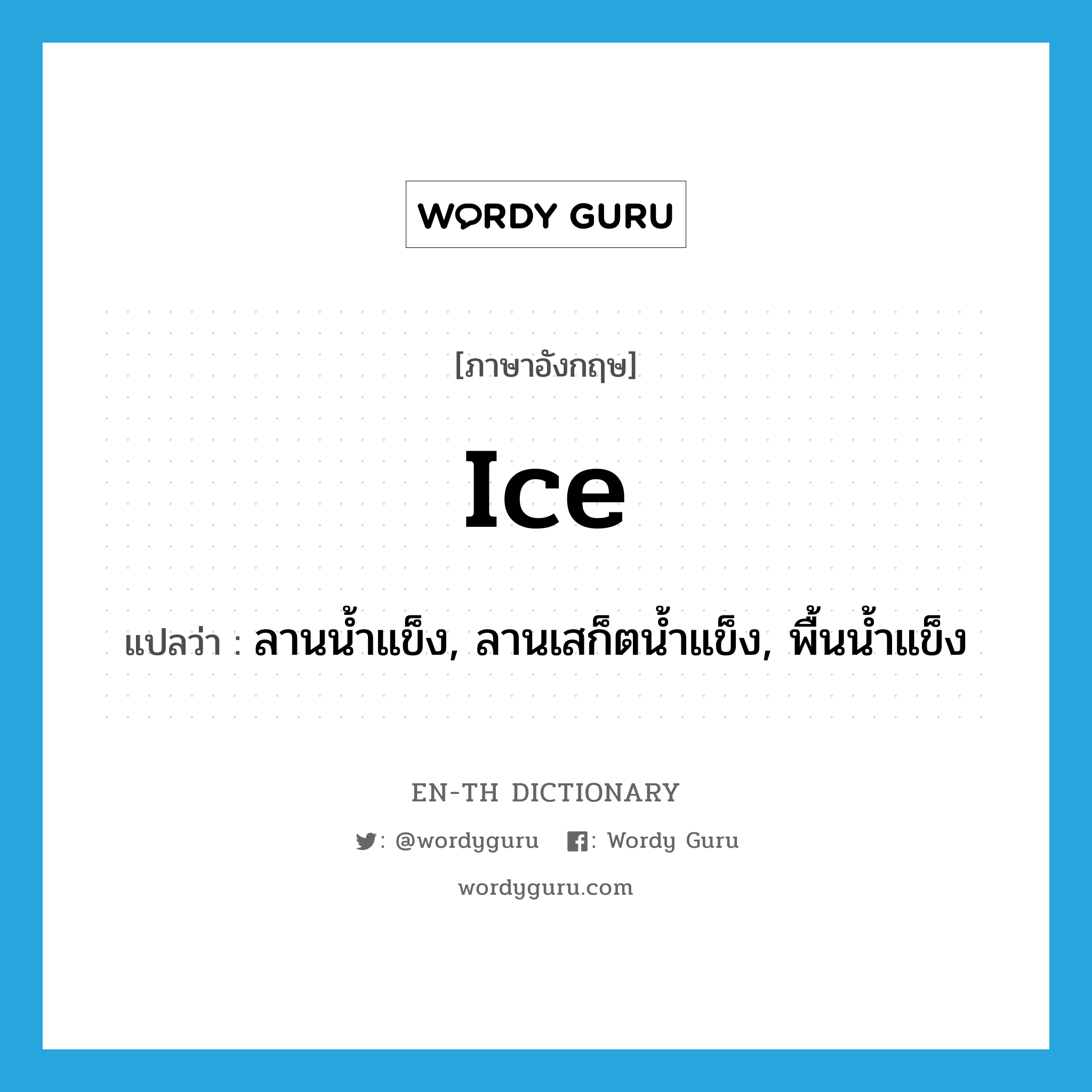 ice แปลว่า?, คำศัพท์ภาษาอังกฤษ ice แปลว่า ลานน้ำแข็ง, ลานเสก็ตน้ำแข็ง, พื้นน้ำแข็ง ประเภท N หมวด N
