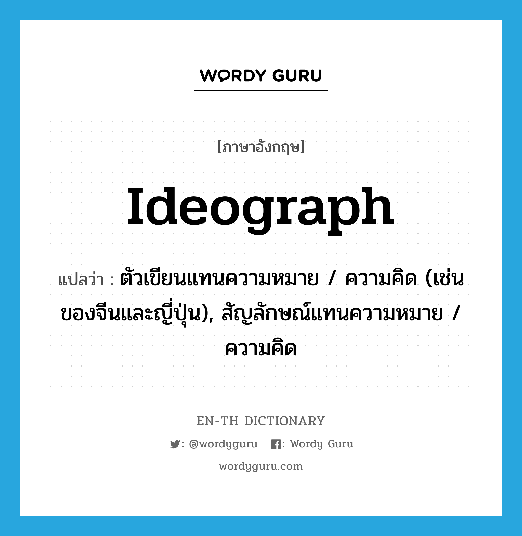 ideograph แปลว่า?, คำศัพท์ภาษาอังกฤษ ideograph แปลว่า ตัวเขียนแทนความหมาย / ความคิด (เช่นของจีนและญี่ปุ่น), สัญลักษณ์แทนความหมาย / ความคิด ประเภท N หมวด N