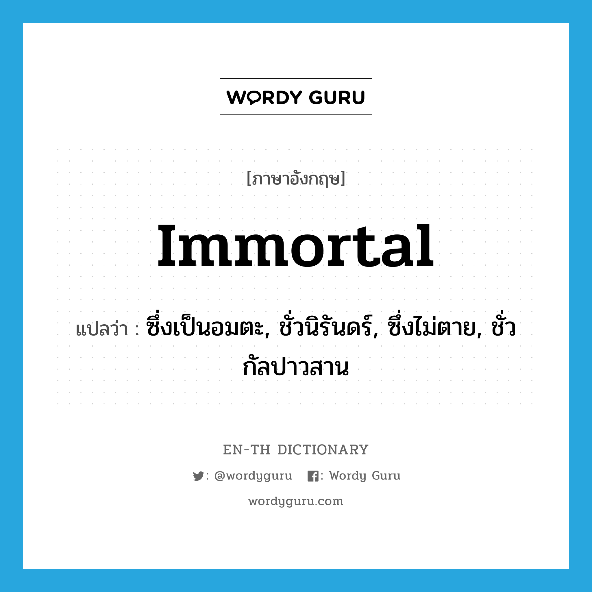 immortal แปลว่า?, คำศัพท์ภาษาอังกฤษ immortal แปลว่า ซึ่งเป็นอมตะ, ชั่วนิรันดร์, ซึ่งไม่ตาย, ชั่วกัลปาวสาน ประเภท ADJ หมวด ADJ
