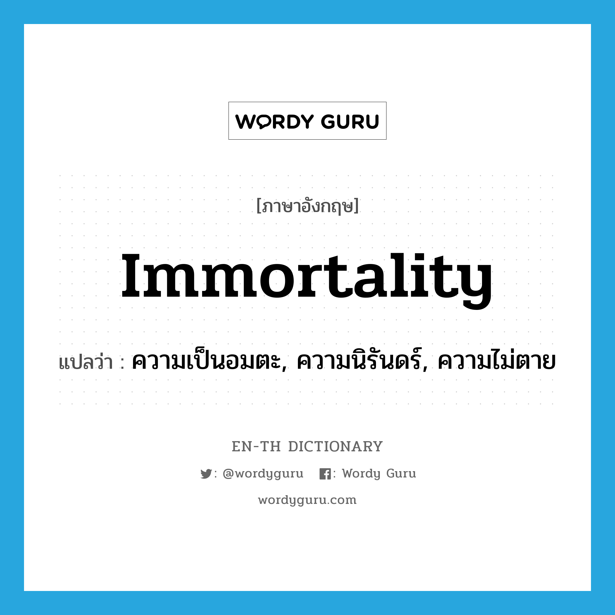 immortality แปลว่า?, คำศัพท์ภาษาอังกฤษ immortality แปลว่า ความเป็นอมตะ, ความนิรันดร์, ความไม่ตาย ประเภท N หมวด N