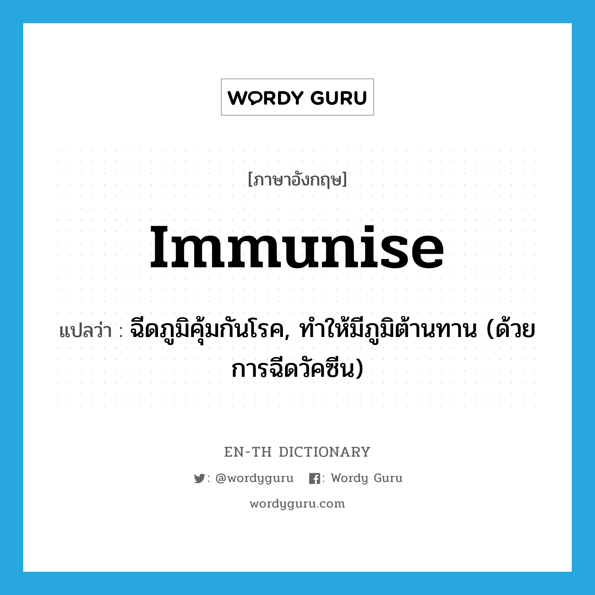immunise แปลว่า?, คำศัพท์ภาษาอังกฤษ immunise แปลว่า ฉีดภูมิคุ้มกันโรค, ทำให้มีภูมิต้านทาน (ด้วยการฉีดวัคซีน) ประเภท VT หมวด VT