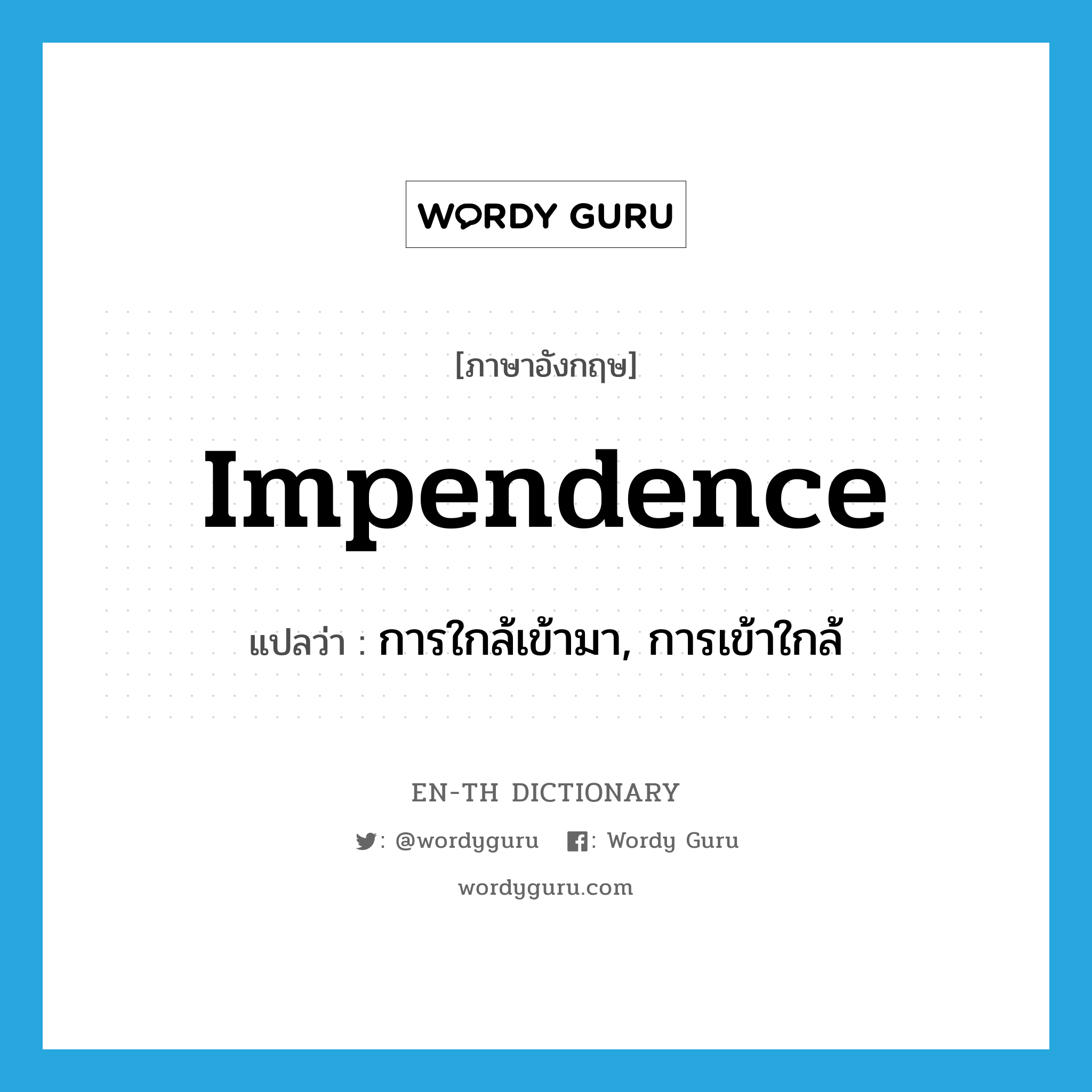impendence แปลว่า?, คำศัพท์ภาษาอังกฤษ impendence แปลว่า การใกล้เข้ามา, การเข้าใกล้ ประเภท ADJ หมวด ADJ