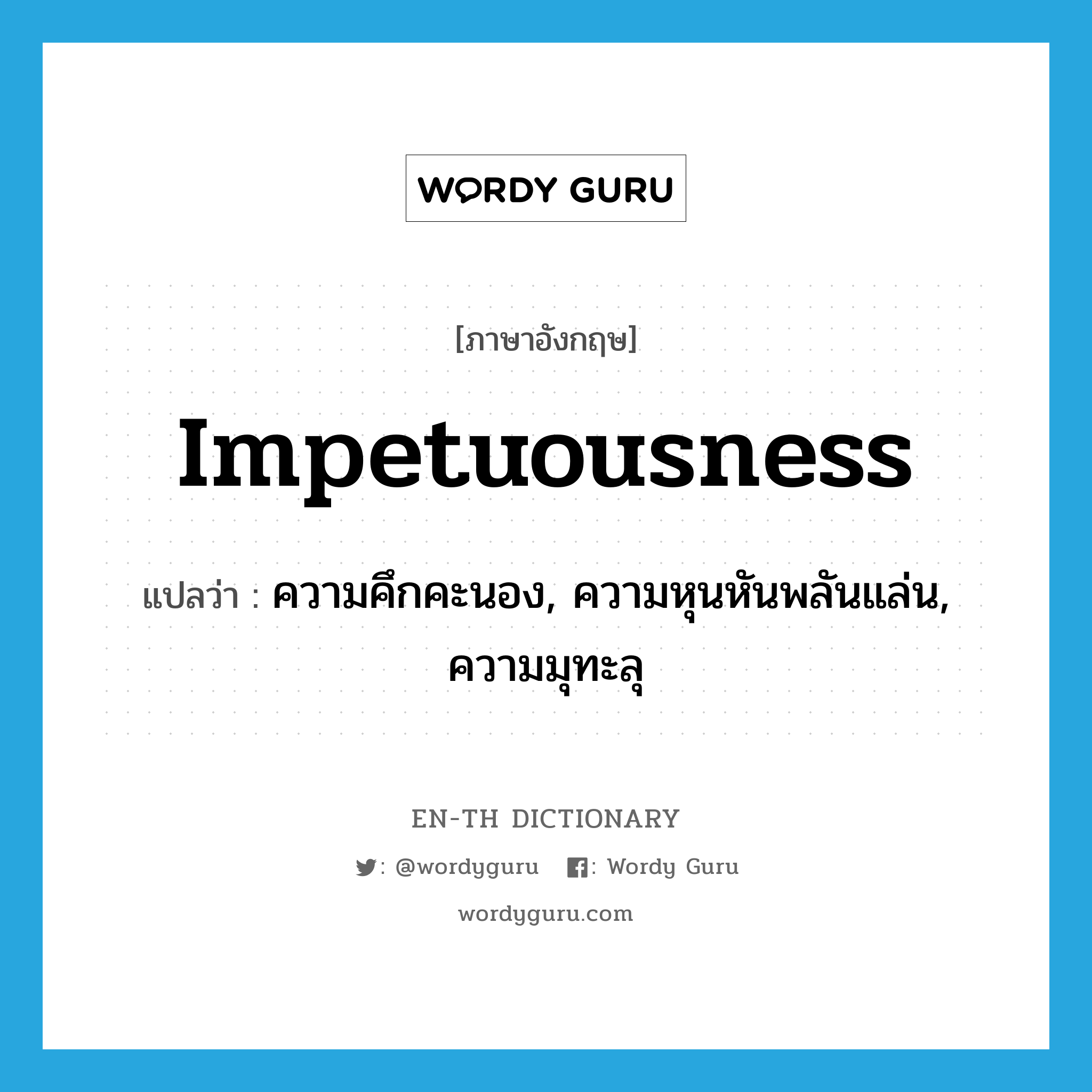impetuousness แปลว่า?, คำศัพท์ภาษาอังกฤษ impetuousness แปลว่า ความคึกคะนอง, ความหุนหันพลันแล่น, ความมุทะลุ ประเภท N หมวด N