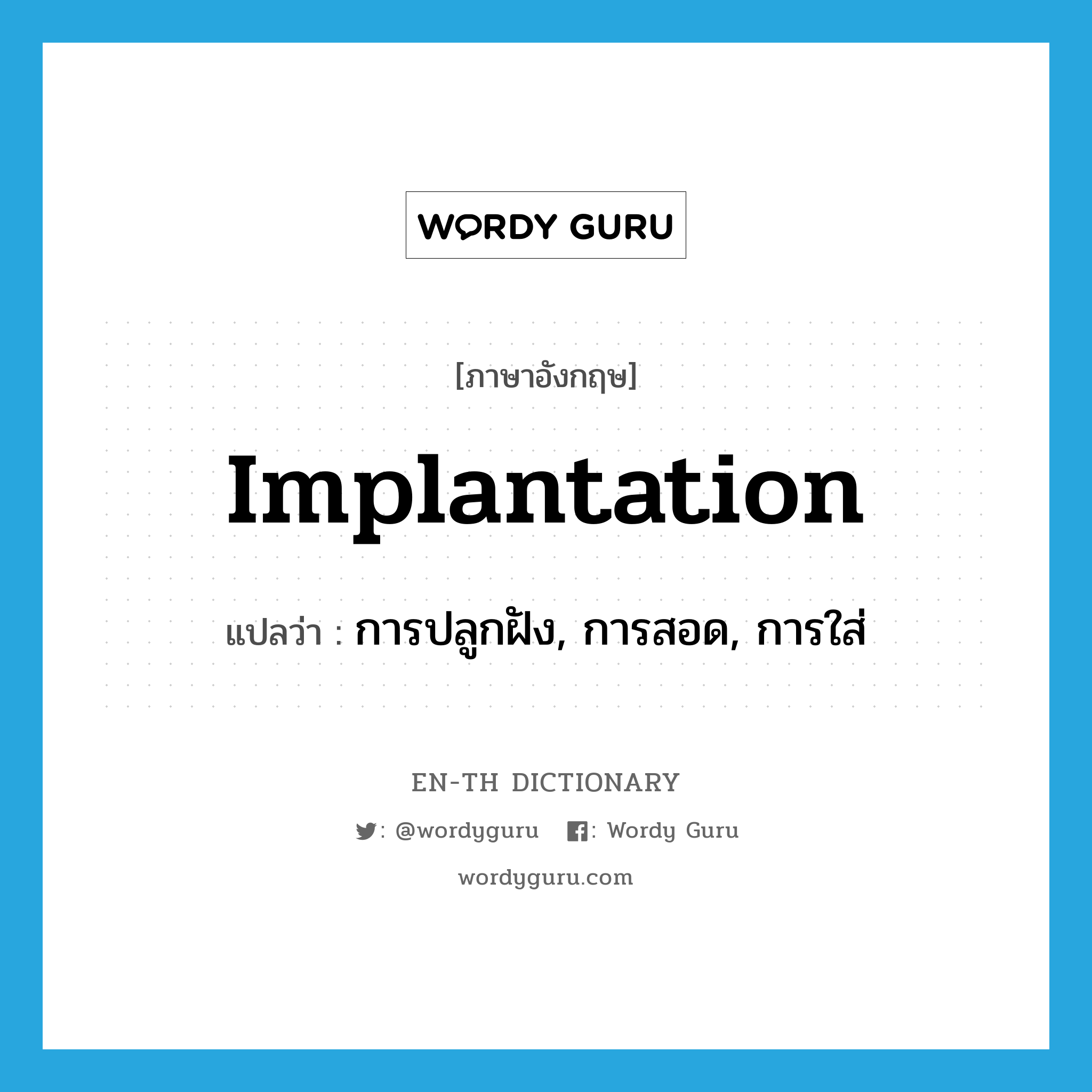 implantation แปลว่า?, คำศัพท์ภาษาอังกฤษ implantation แปลว่า การปลูกฝัง, การสอด, การใส่ ประเภท N หมวด N