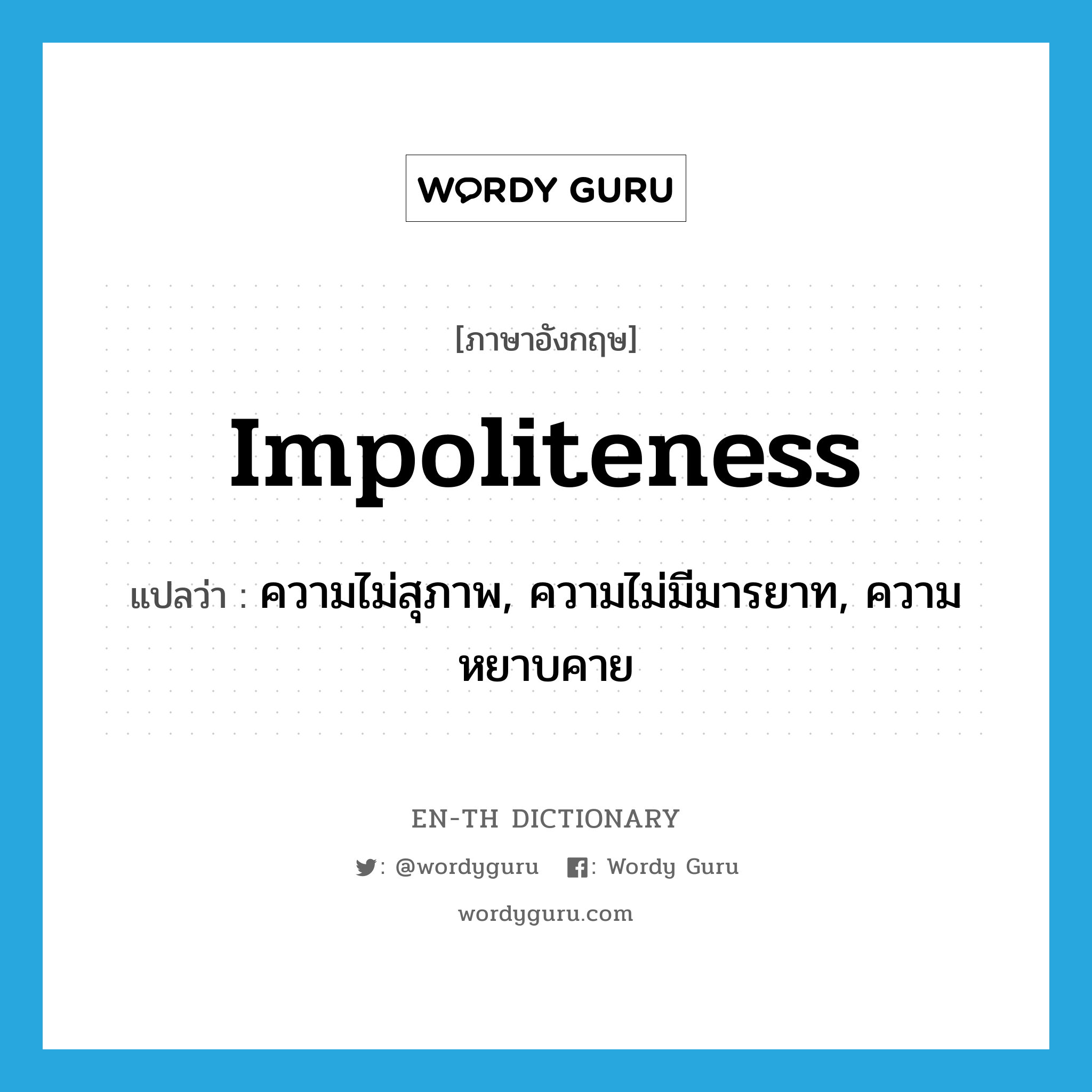 impoliteness แปลว่า?, คำศัพท์ภาษาอังกฤษ impoliteness แปลว่า ความไม่สุภาพ, ความไม่มีมารยาท, ความหยาบคาย ประเภท N หมวด N