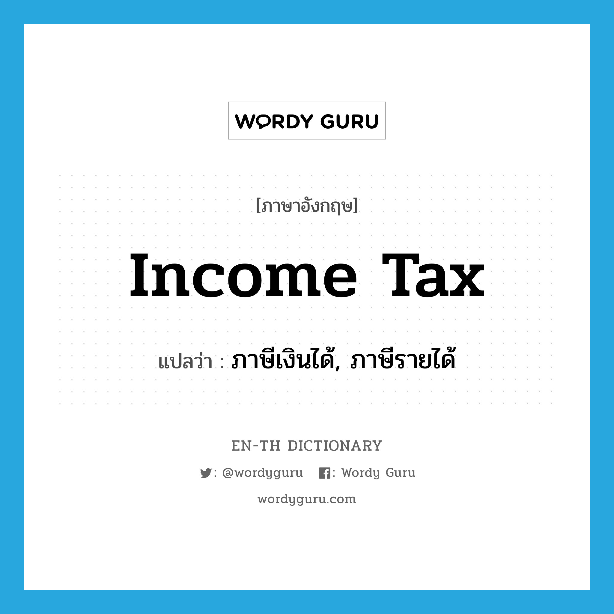 ภาษีเงินได้, ภาษีรายได้ ภาษาอังกฤษ?, คำศัพท์ภาษาอังกฤษ ภาษีเงินได้, ภาษีรายได้ แปลว่า income tax ประเภท N หมวด N