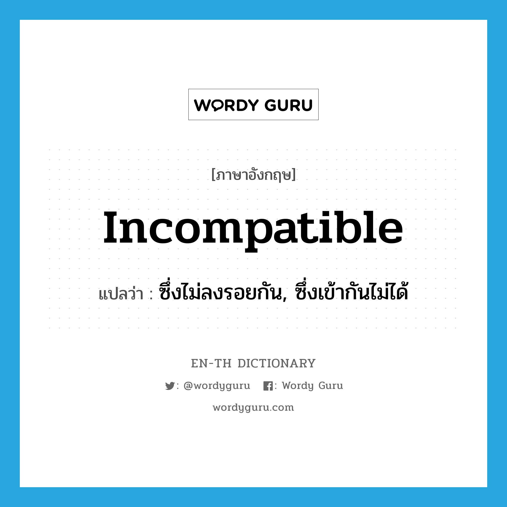 incompatible แปลว่า?, คำศัพท์ภาษาอังกฤษ incompatible แปลว่า ซึ่งไม่ลงรอยกัน, ซึ่งเข้ากันไม่ได้ ประเภท ADJ หมวด ADJ