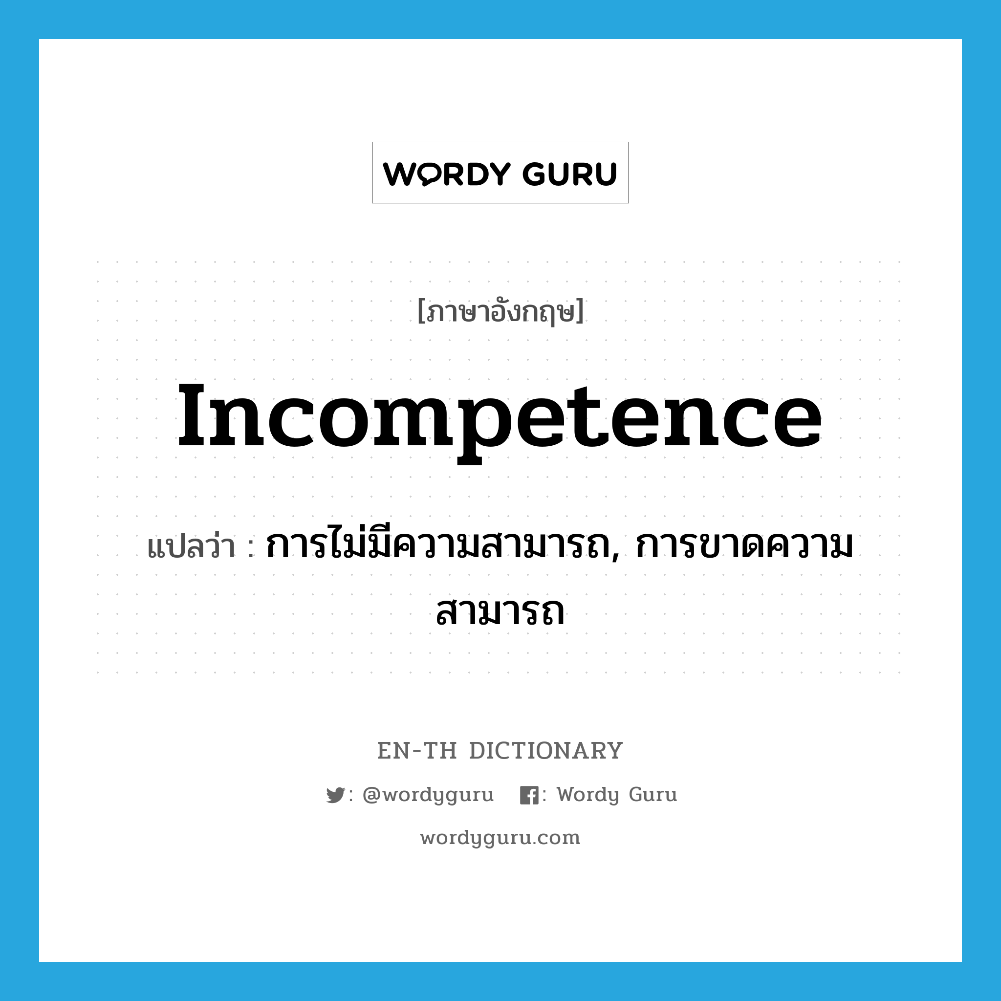 incompetence แปลว่า?, คำศัพท์ภาษาอังกฤษ incompetence แปลว่า การไม่มีความสามารถ, การขาดความสามารถ ประเภท N หมวด N