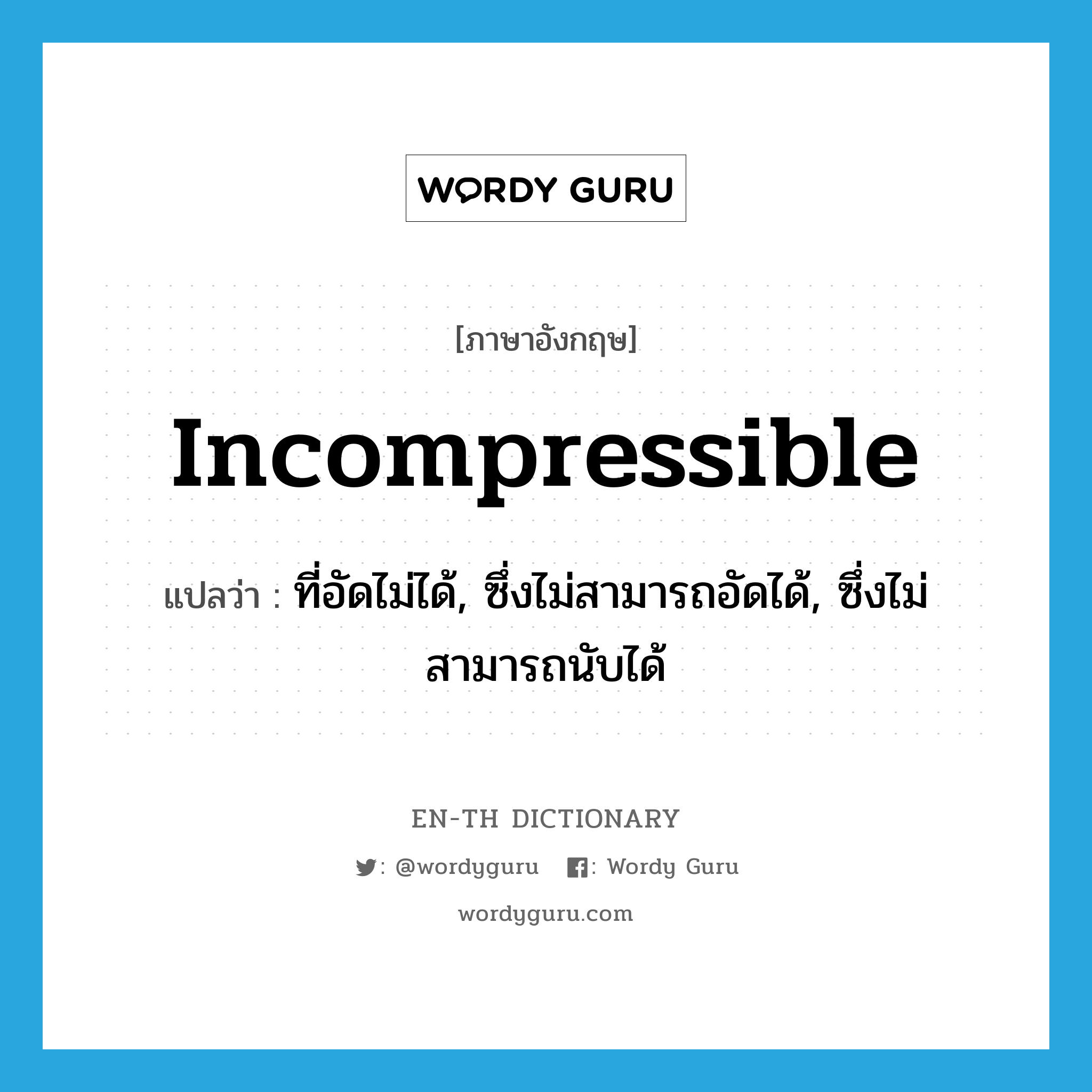 incompressible แปลว่า?, คำศัพท์ภาษาอังกฤษ incompressible แปลว่า ที่อัดไม่ได้, ซึ่งไม่สามารถอัดได้, ซึ่งไม่สามารถนับได้ ประเภท ADJ หมวด ADJ
