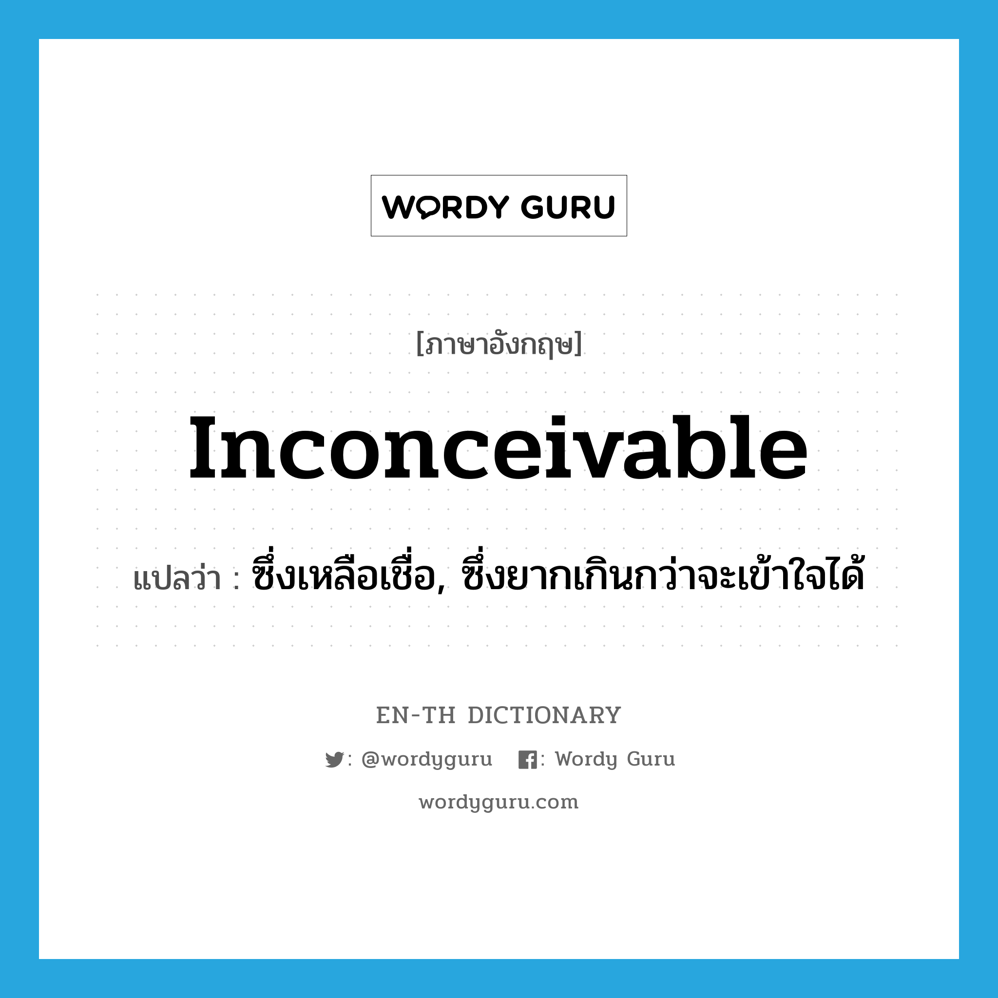 inconceivable แปลว่า?, คำศัพท์ภาษาอังกฤษ inconceivable แปลว่า ซึ่งเหลือเชื่อ, ซึ่งยากเกินกว่าจะเข้าใจได้ ประเภท ADJ หมวด ADJ