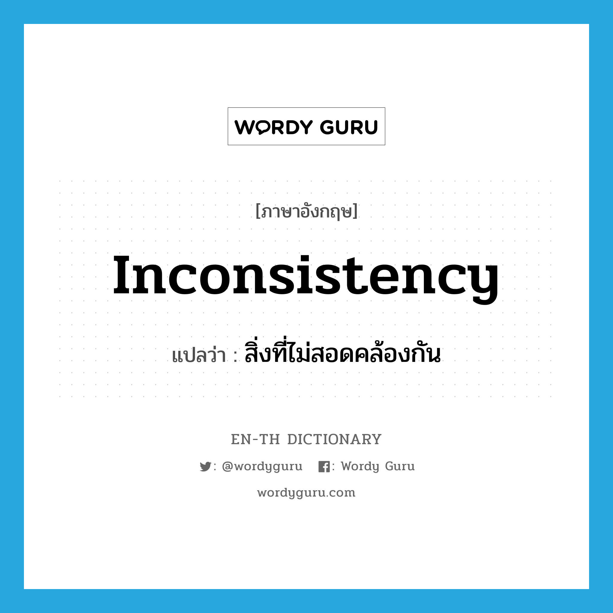 inconsistency แปลว่า?, คำศัพท์ภาษาอังกฤษ inconsistency แปลว่า สิ่งที่ไม่สอดคล้องกัน ประเภท N หมวด N