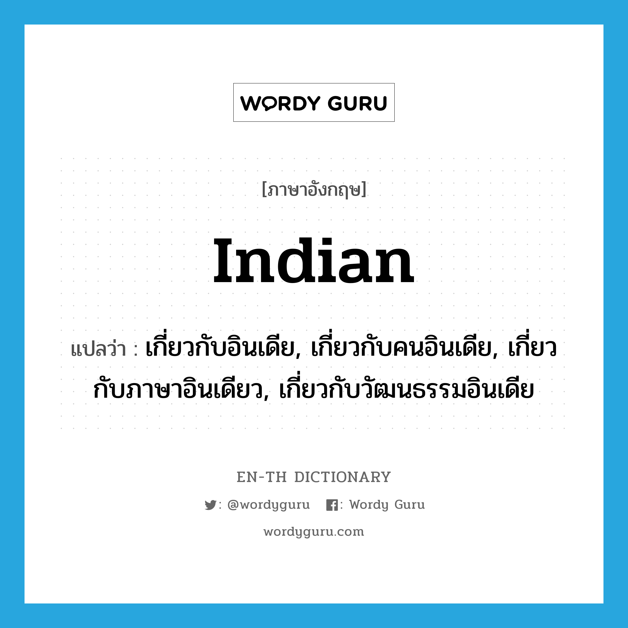 Indian แปลว่า?, คำศัพท์ภาษาอังกฤษ Indian แปลว่า เกี่ยวกับอินเดีย, เกี่ยวกับคนอินเดีย, เกี่ยวกับภาษาอินเดียว, เกี่ยวกับวัฒนธรรมอินเดีย ประเภท ADJ หมวด ADJ