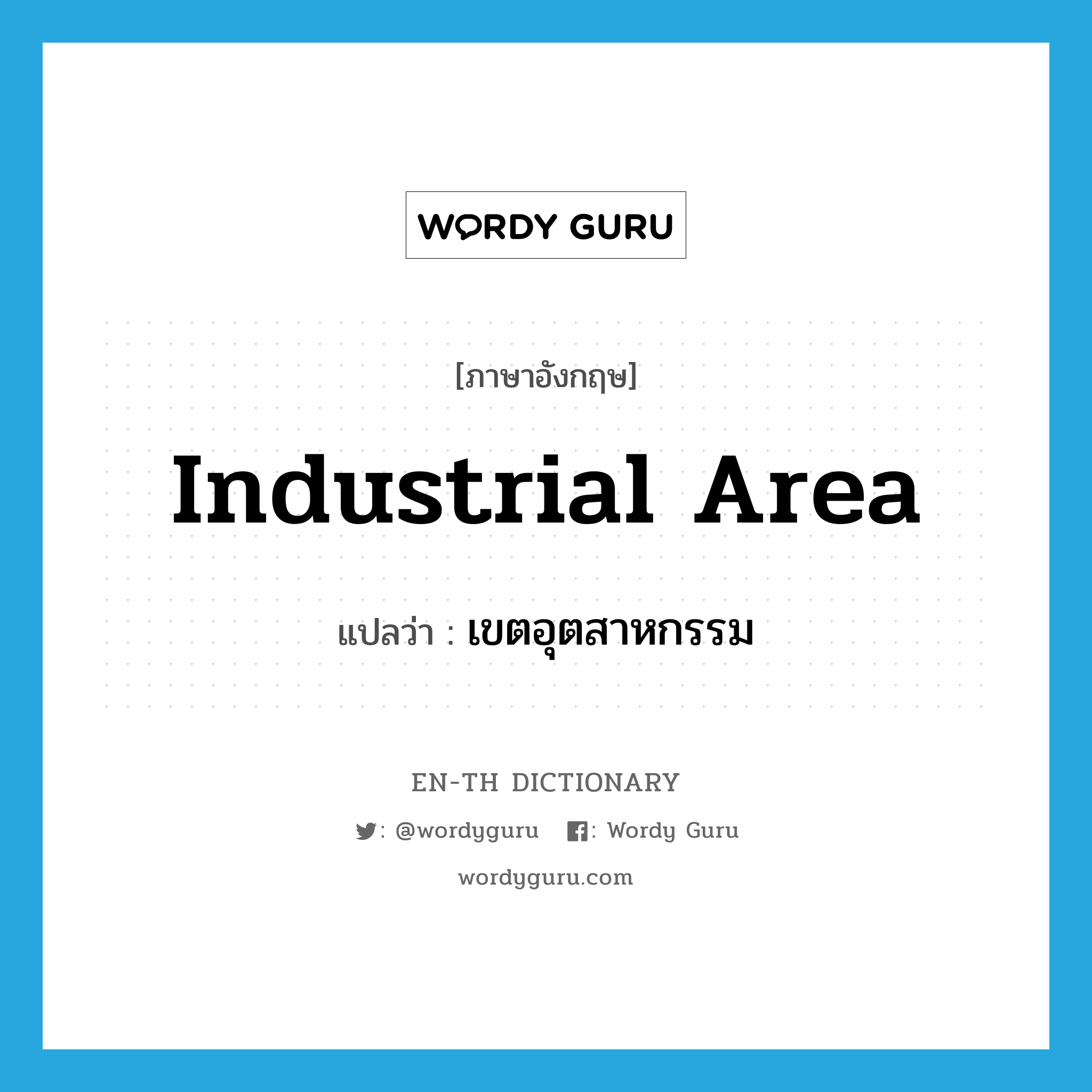 industrial area แปลว่า?, คำศัพท์ภาษาอังกฤษ industrial area แปลว่า เขตอุตสาหกรรม ประเภท N หมวด N