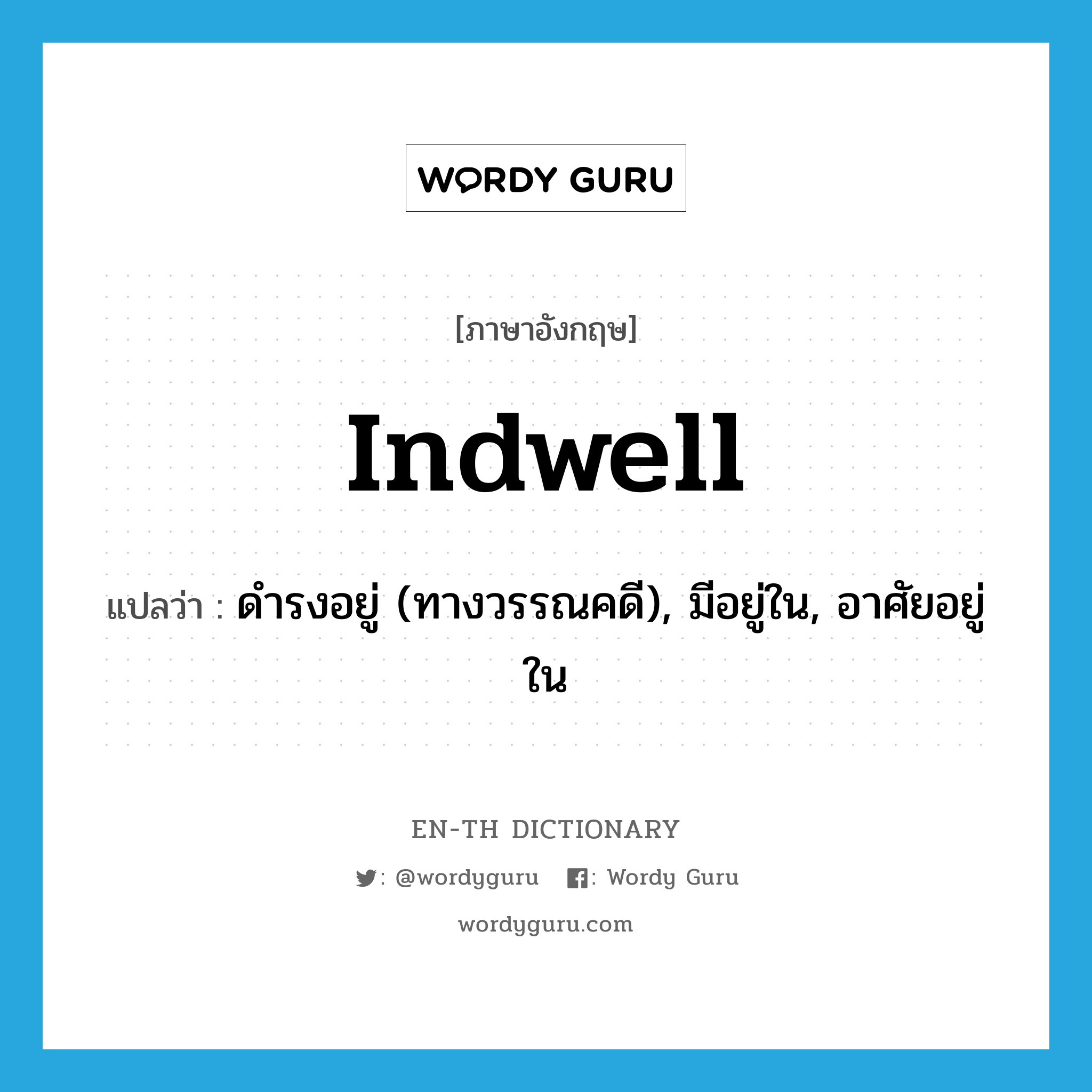 indwell แปลว่า?, คำศัพท์ภาษาอังกฤษ indwell แปลว่า ดำรงอยู่ (ทางวรรณคดี), มีอยู่ใน, อาศัยอยู่ใน ประเภท VI หมวด VI