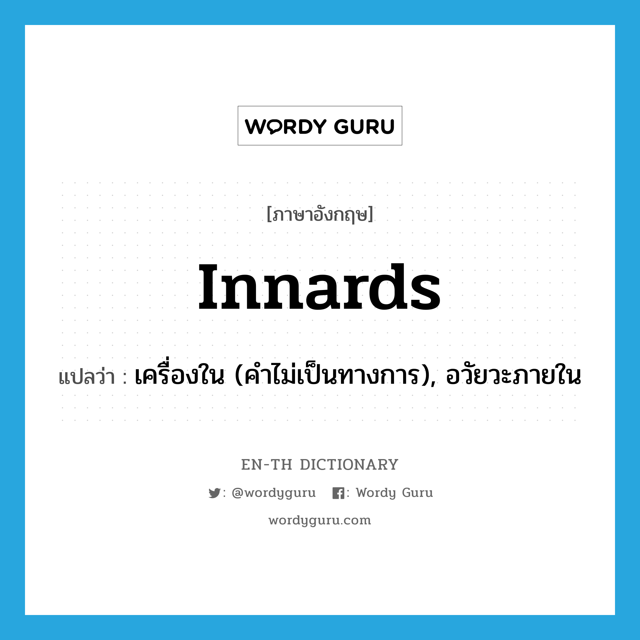 innards แปลว่า?, คำศัพท์ภาษาอังกฤษ innards แปลว่า เครื่องใน (คำไม่เป็นทางการ), อวัยวะภายใน ประเภท N หมวด N