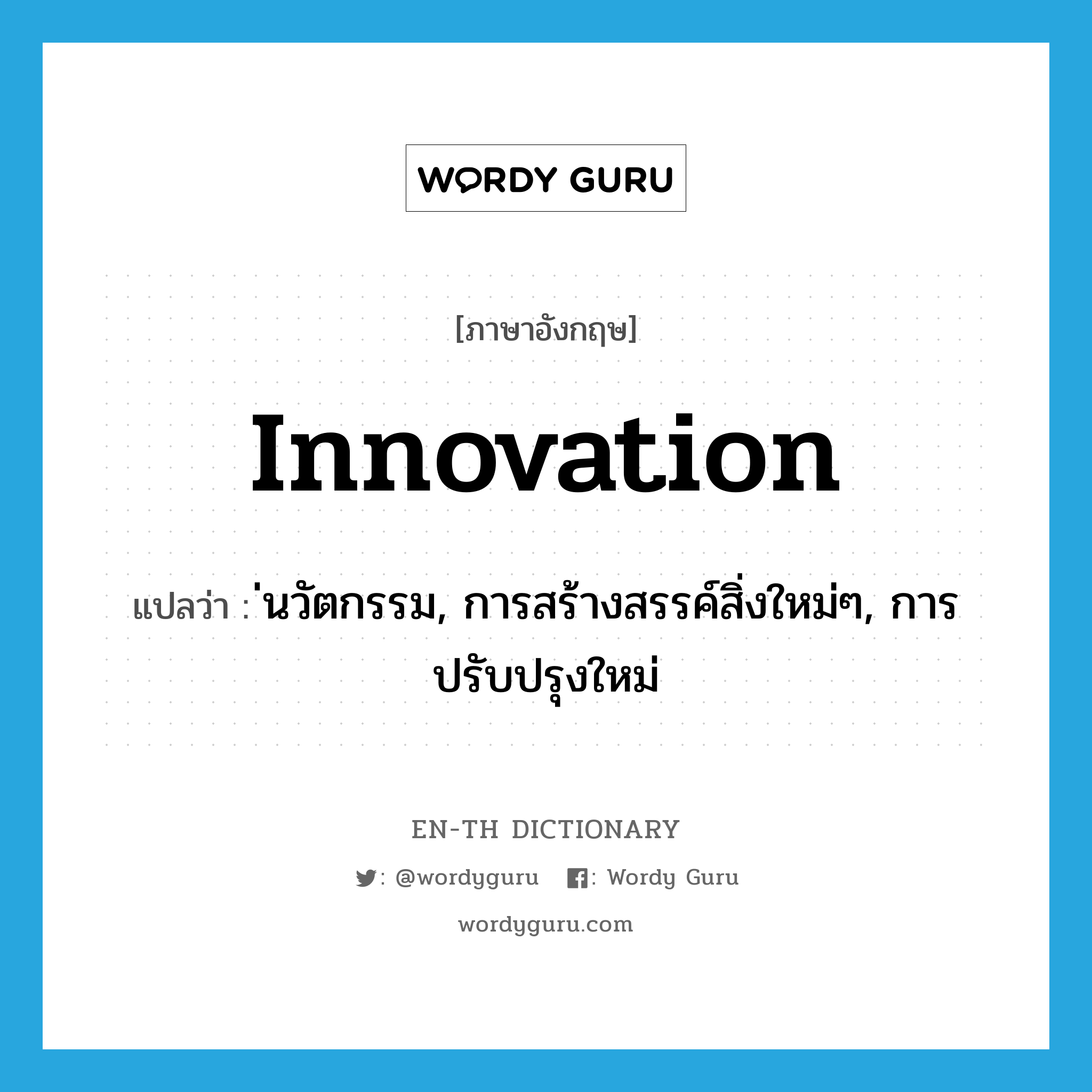 innovation แปลว่า?, คำศัพท์ภาษาอังกฤษ innovation แปลว่า ่นวัตกรรม, การสร้างสรรค์สิ่งใหม่ๆ, การปรับปรุงใหม่ ประเภท N หมวด N