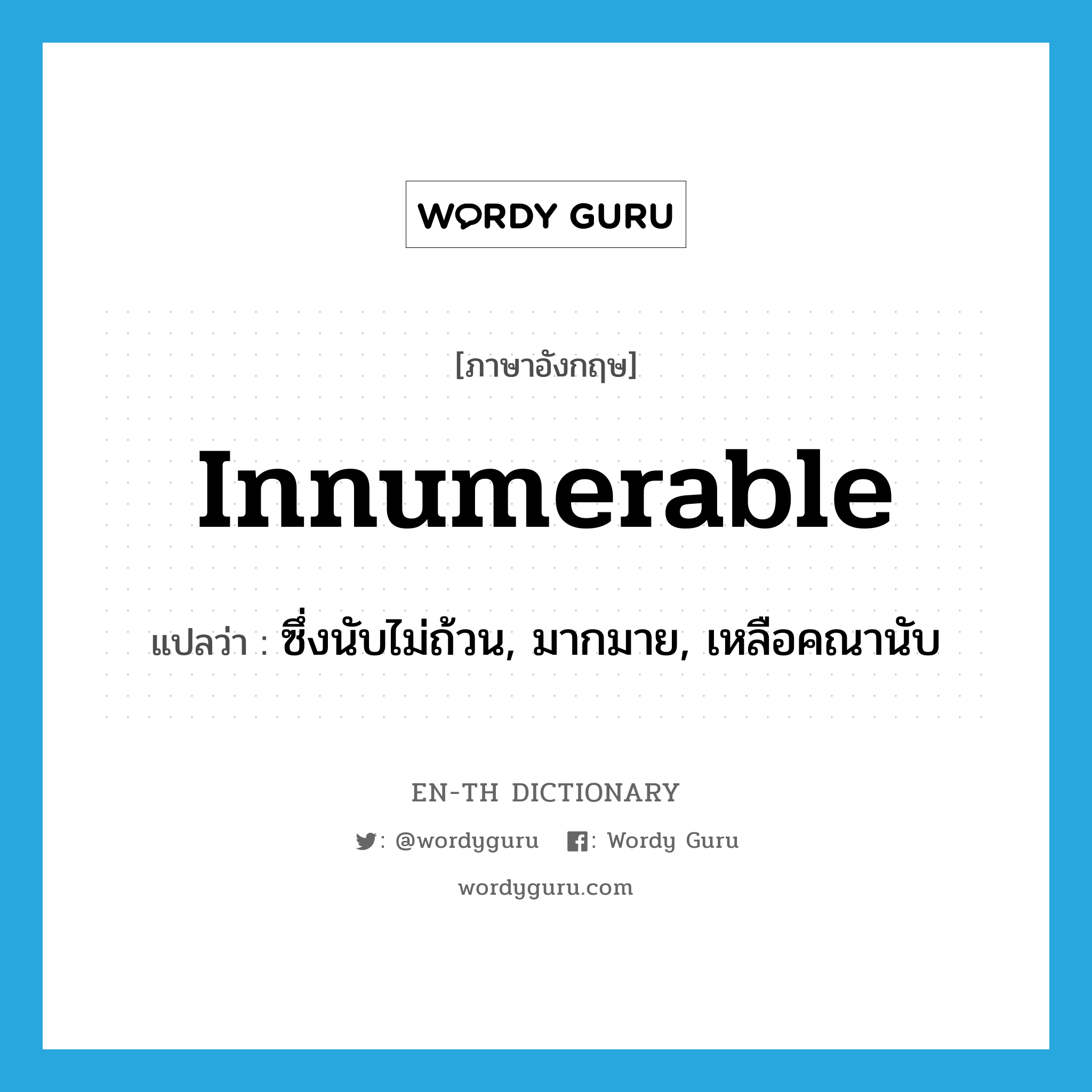 innumerable แปลว่า?, คำศัพท์ภาษาอังกฤษ innumerable แปลว่า ซึ่งนับไม่ถ้วน, มากมาย, เหลือคณานับ ประเภท ADJ หมวด ADJ