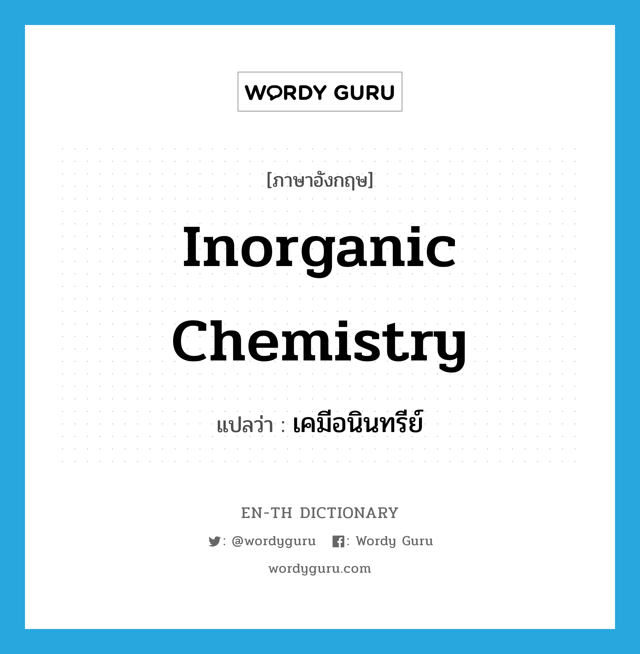 เคมีอนินทรีย์ ภาษาอังกฤษ?, คำศัพท์ภาษาอังกฤษ เคมีอนินทรีย์ แปลว่า inorganic chemistry ประเภท N หมวด N