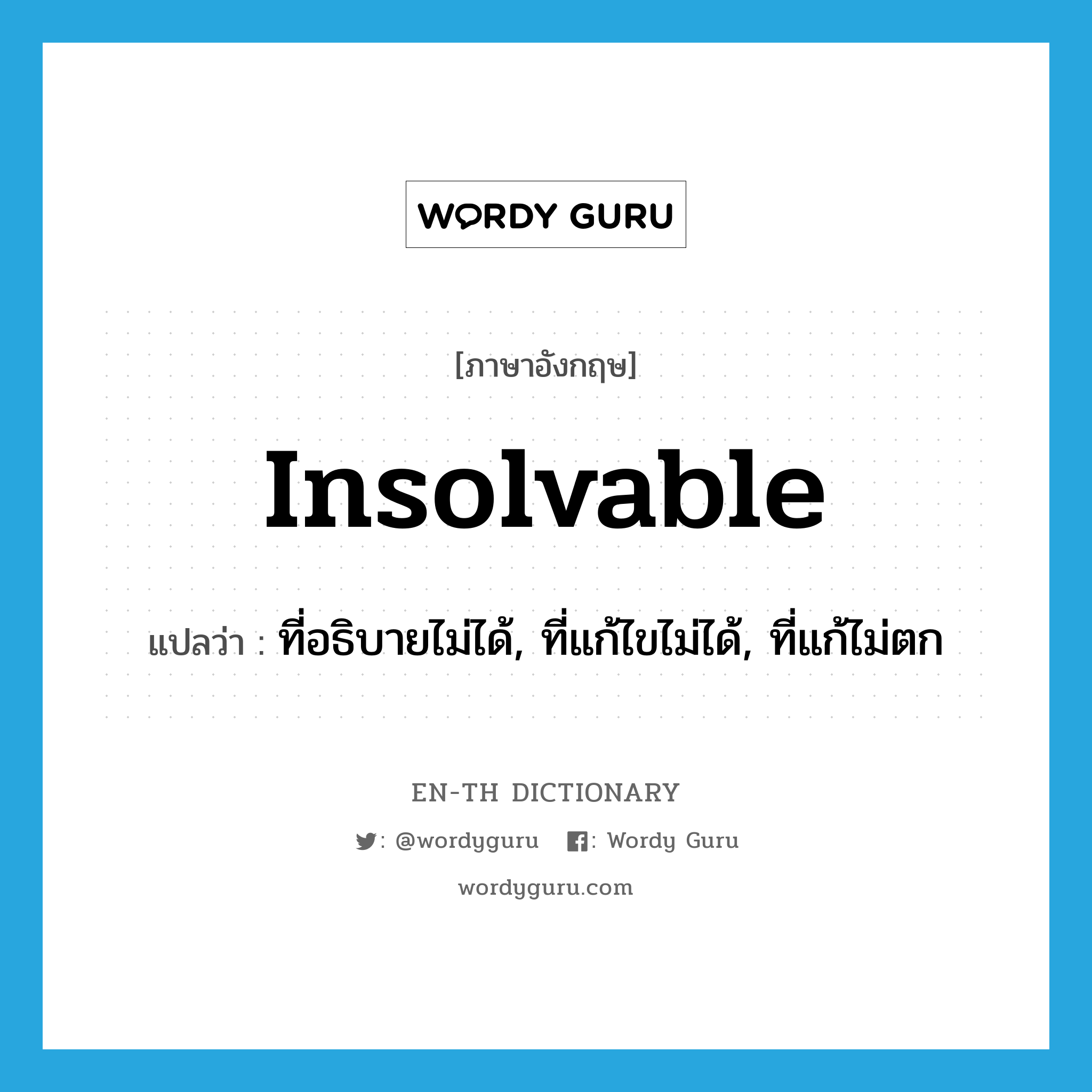 insolvable แปลว่า?, คำศัพท์ภาษาอังกฤษ insolvable แปลว่า ที่อธิบายไม่ได้, ที่แก้ไขไม่ได้, ที่แก้ไม่ตก ประเภท ADJ หมวด ADJ