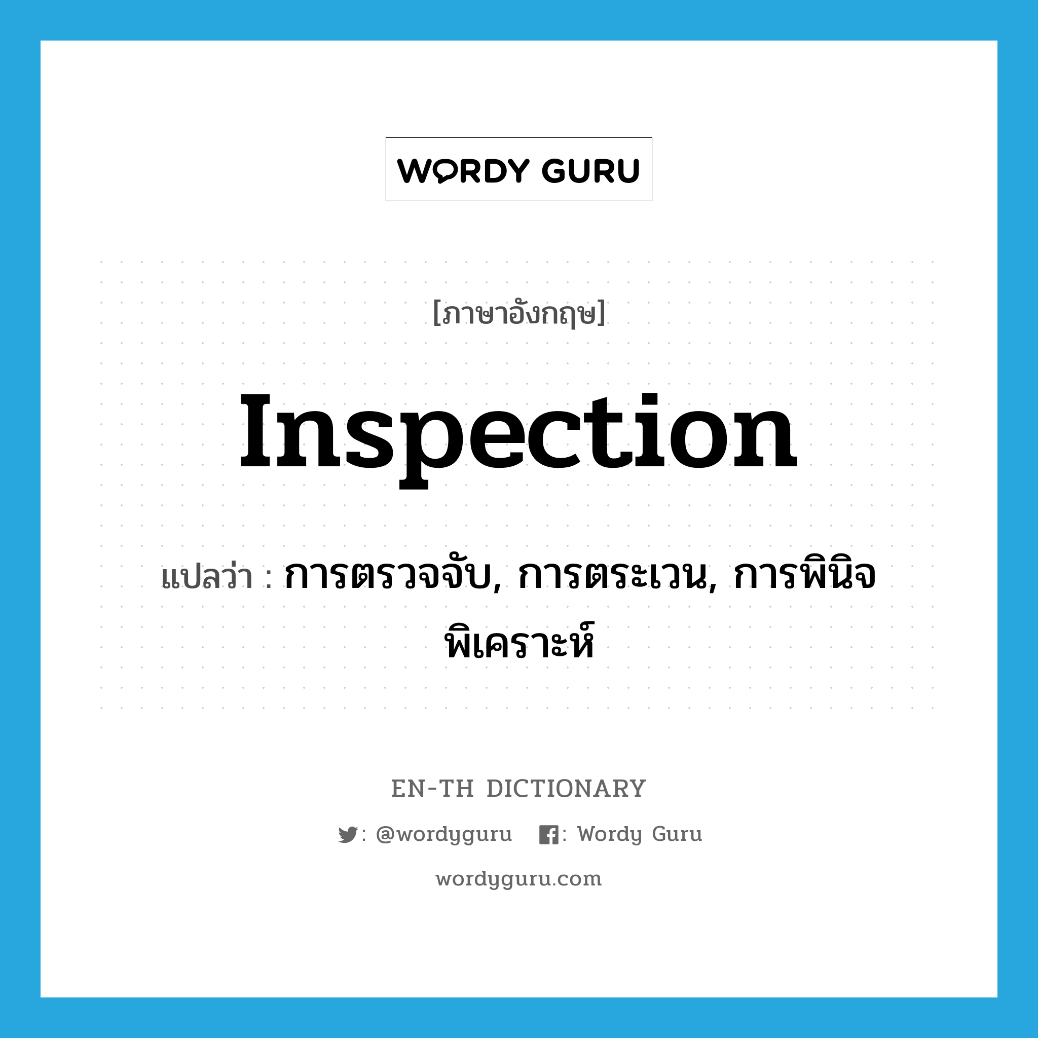 inspection แปลว่า?, คำศัพท์ภาษาอังกฤษ inspection แปลว่า การตรวจจับ, การตระเวน, การพินิจพิเคราะห์ ประเภท N หมวด N