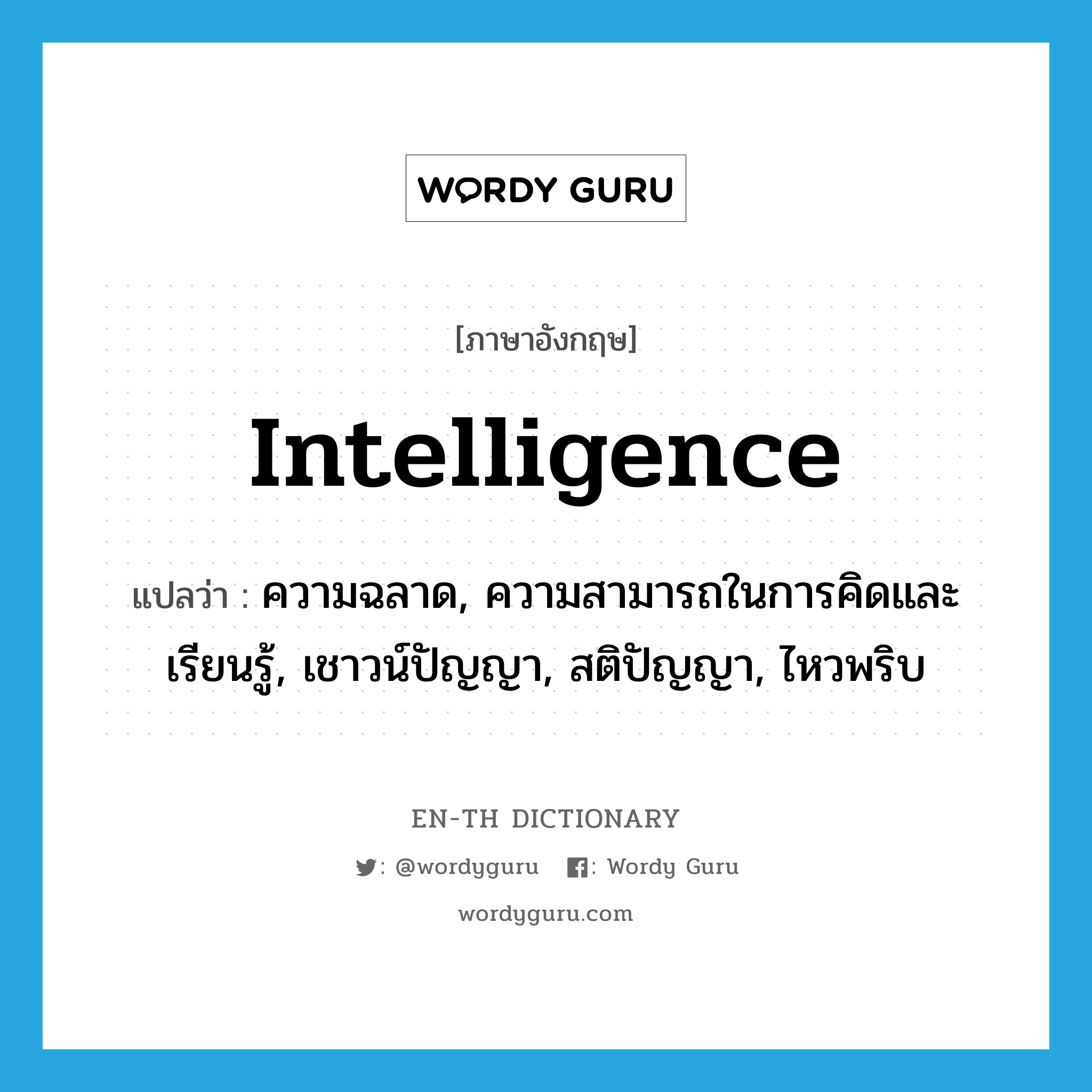 intelligence แปลว่า?, คำศัพท์ภาษาอังกฤษ intelligence แปลว่า ความฉลาด, ความสามารถในการคิดและเรียนรู้, เชาวน์ปัญญา, สติปัญญา, ไหวพริบ ประเภท N หมวด N