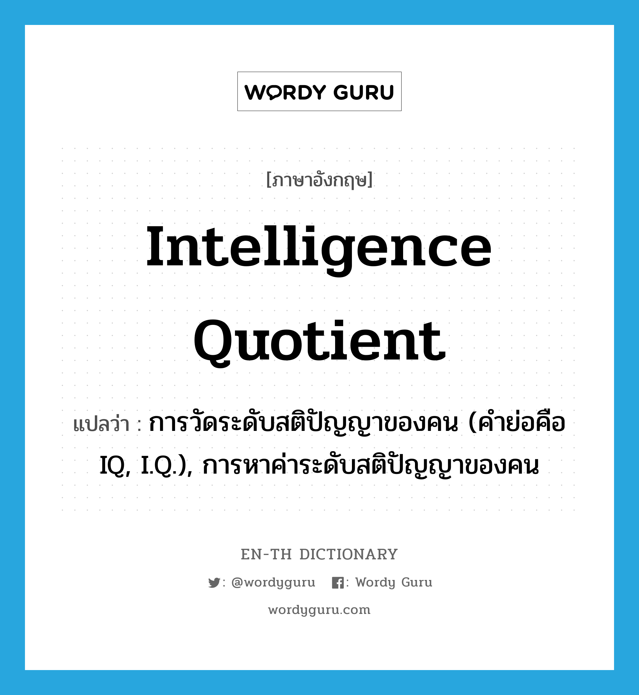intelligence quotient แปลว่า?, คำศัพท์ภาษาอังกฤษ intelligence quotient แปลว่า การวัดระดับสติปัญญาของคน (คำย่อคือ IQ, I.Q.), การหาค่าระดับสติปัญญาของคน ประเภท N หมวด N