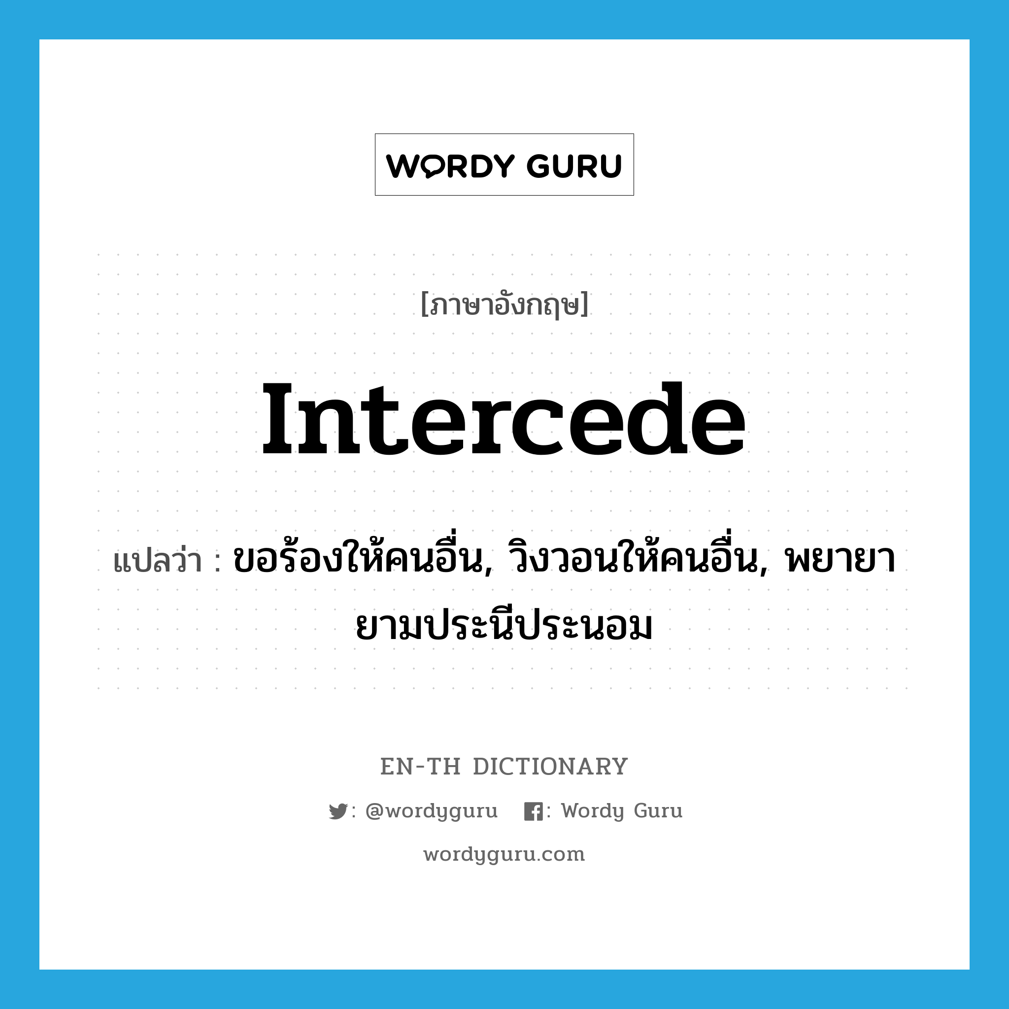 intercede แปลว่า?, คำศัพท์ภาษาอังกฤษ intercede แปลว่า ขอร้องให้คนอื่น, วิงวอนให้คนอื่น, พยายายามประนีประนอม ประเภท VI หมวด VI