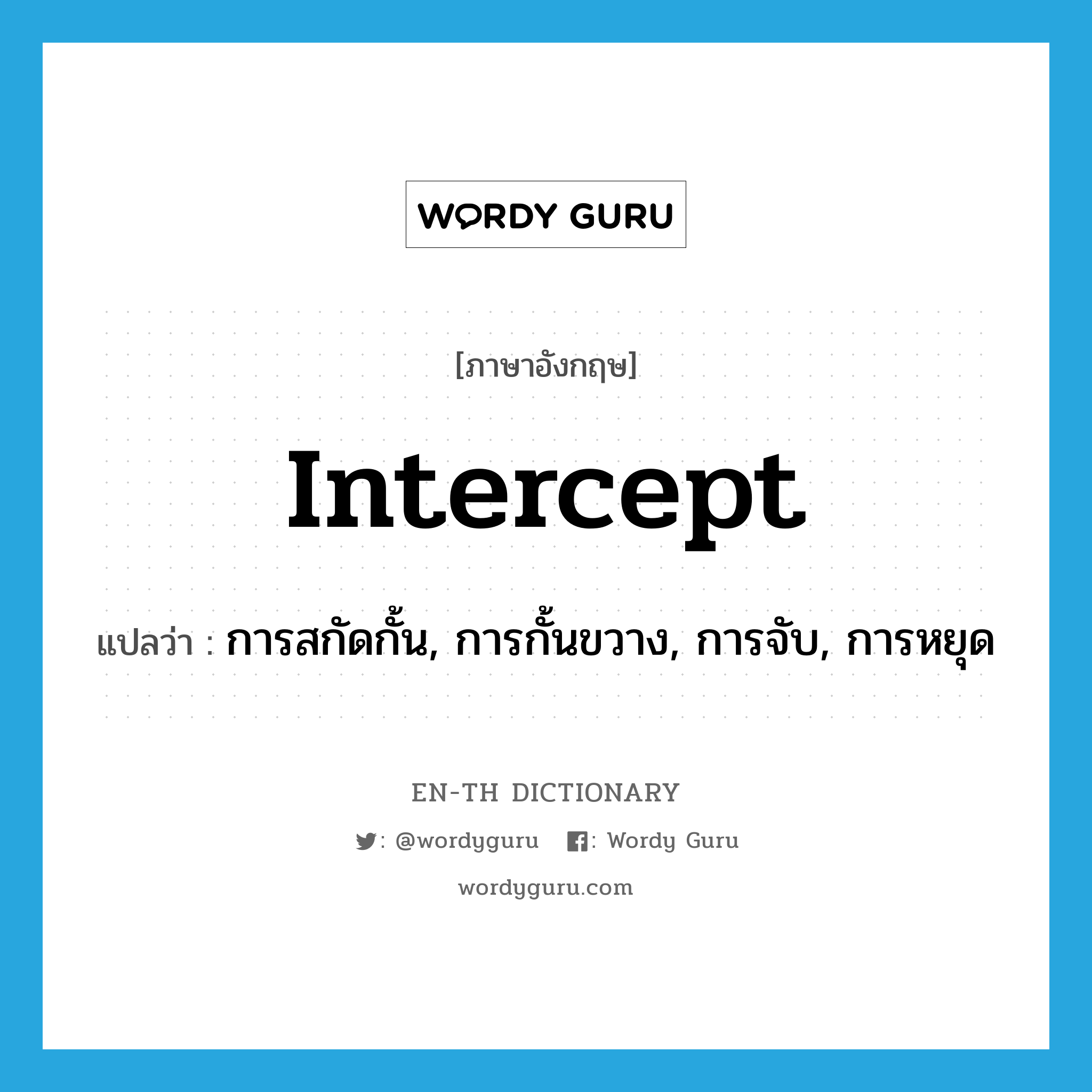 intercept แปลว่า?, คำศัพท์ภาษาอังกฤษ intercept แปลว่า การสกัดกั้น, การกั้นขวาง, การจับ, การหยุด ประเภท N หมวด N