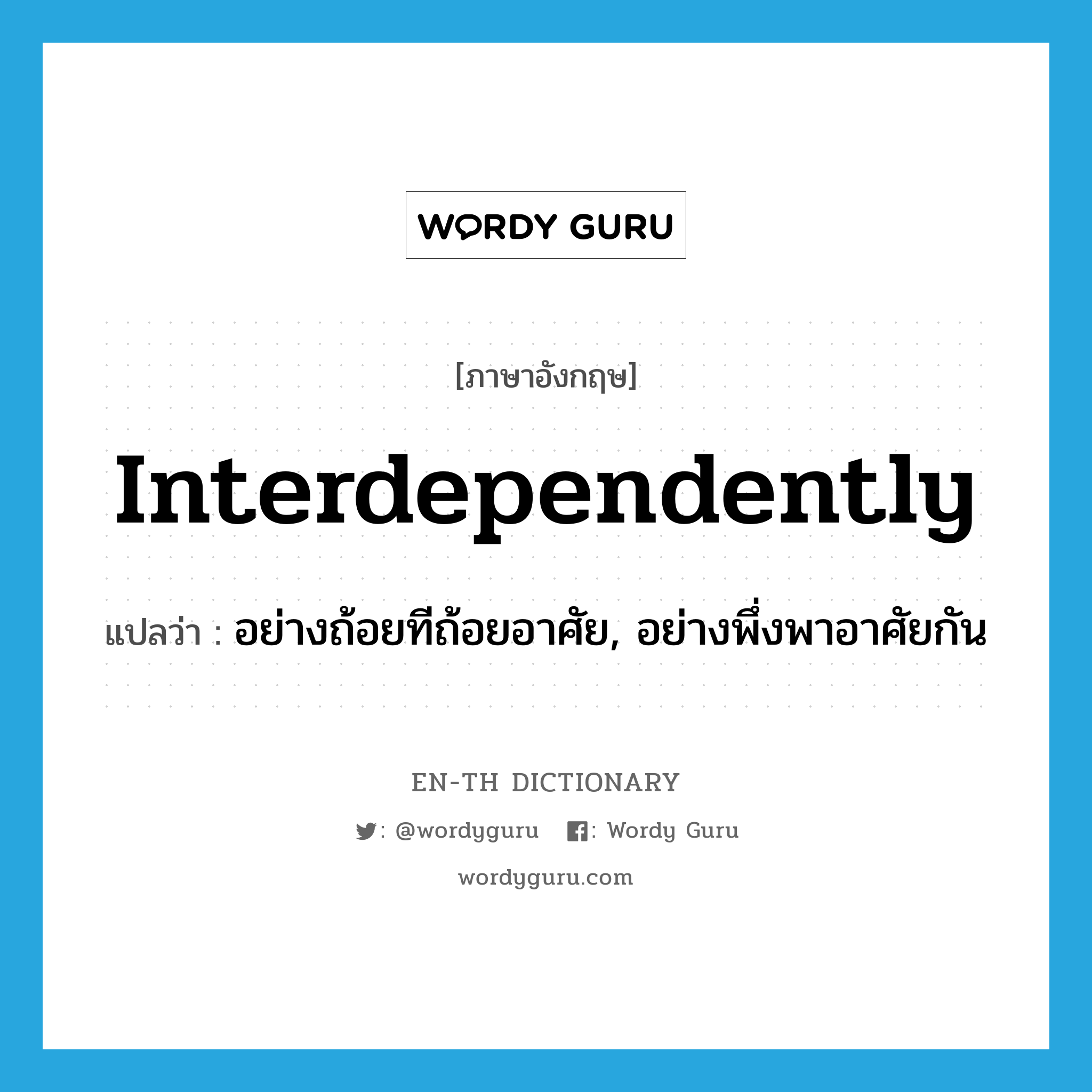interdependently แปลว่า?, คำศัพท์ภาษาอังกฤษ interdependently แปลว่า อย่างถ้อยทีถ้อยอาศัย, อย่างพึ่งพาอาศัยกัน ประเภท ADV หมวด ADV