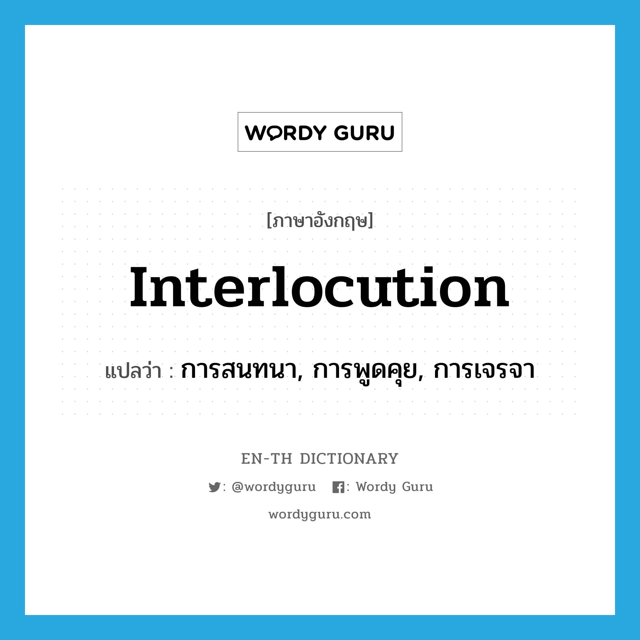 interlocution แปลว่า?, คำศัพท์ภาษาอังกฤษ interlocution แปลว่า การสนทนา, การพูดคุย, การเจรจา ประเภท N หมวด N